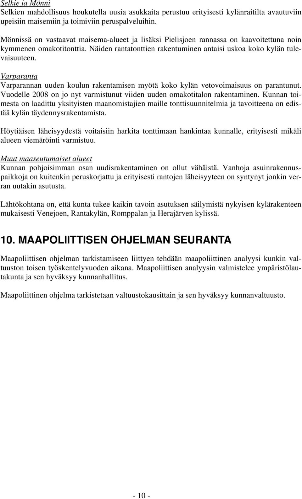 Varparanta Varparannan uuden koulun rakentamisen myötä koko kylän vetovoimaisuus on parantunut. Vuodelle 2008 on jo nyt varmistunut viiden uuden omakotitalon rakentaminen.