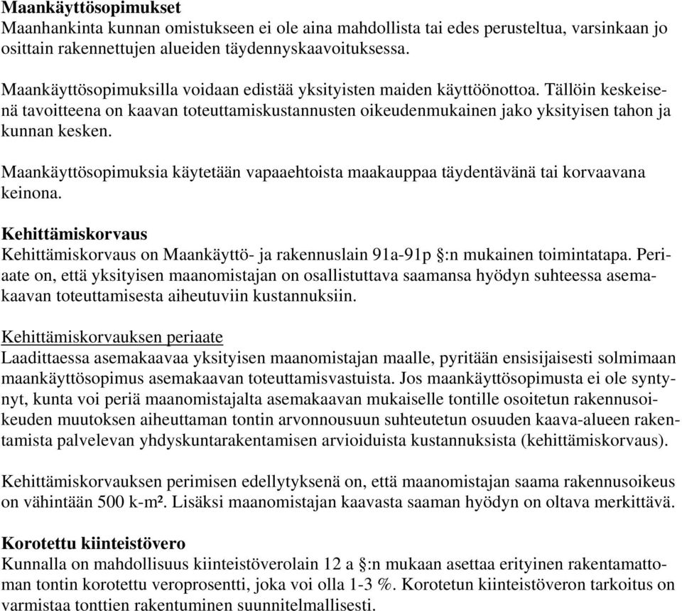 Maankäyttösopimuksia käytetään vapaaehtoista maakauppaa täydentävänä tai korvaavana keinona. Kehittämiskorvaus Kehittämiskorvaus on Maankäyttö- ja rakennuslain 91a-91p :n mukainen toimintatapa.