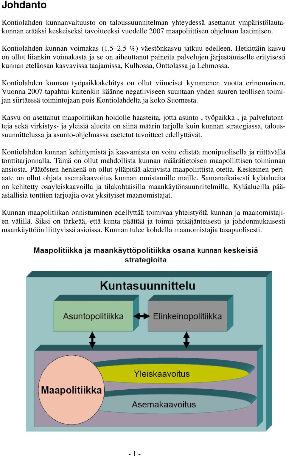 Hetkittäin kasvu on ollut liiankin voimakasta ja se on aiheuttanut paineita palvelujen järjestämiselle erityisesti kunnan eteläosan kasvavissa taajamissa, Kulhossa, Onttolassa ja Lehmossa.