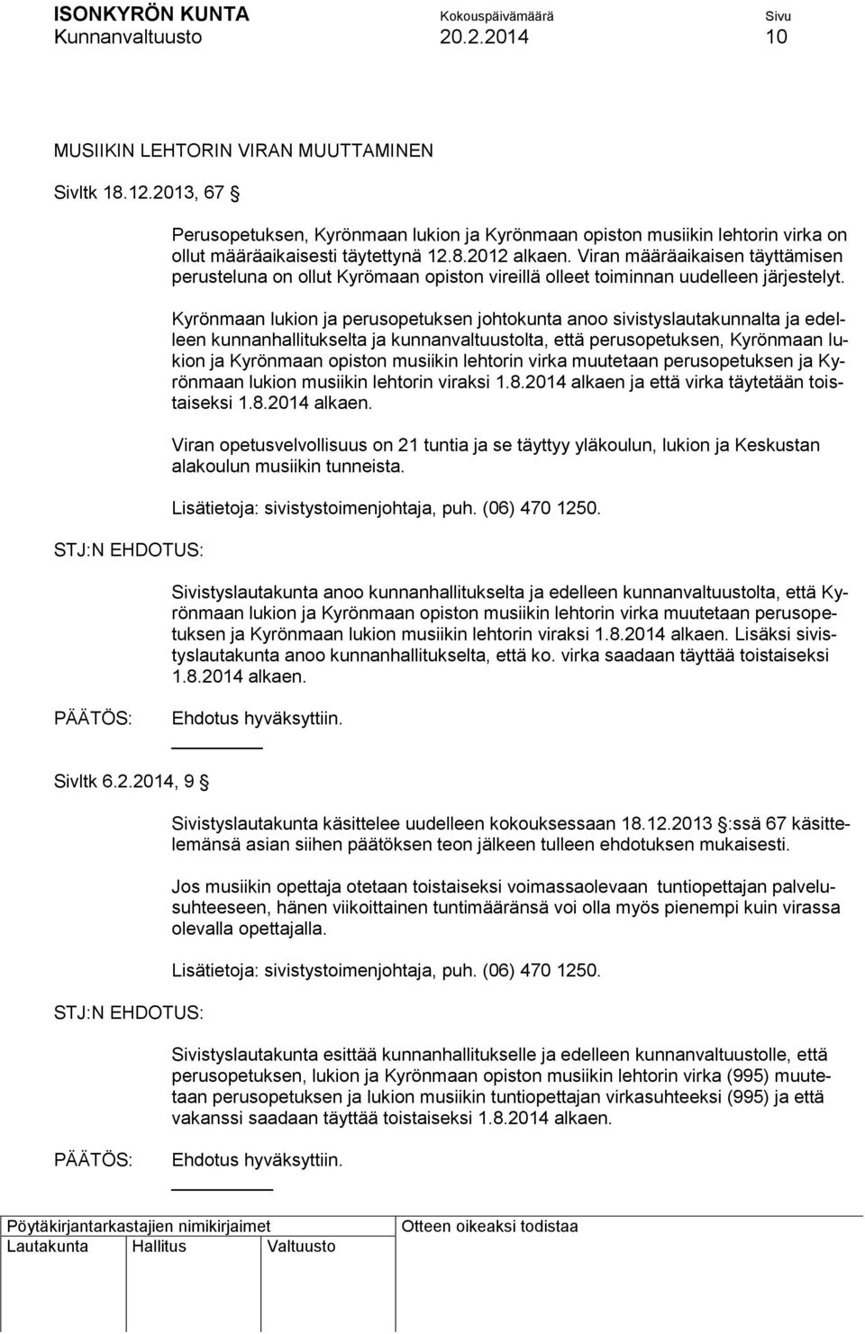 Viran määräaikaisen täyttämisen perusteluna on ollut Kyrömaan opiston vireillä olleet toiminnan uudelleen järjestelyt.