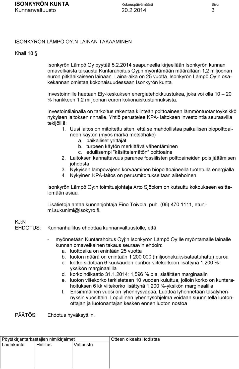 Investoinnille haetaan Ely-keskuksen energiatehokkuustukea, joka voi olla 10 20 % hankkeen 1,2 miljoonan euron kokonaiskustannuksista.