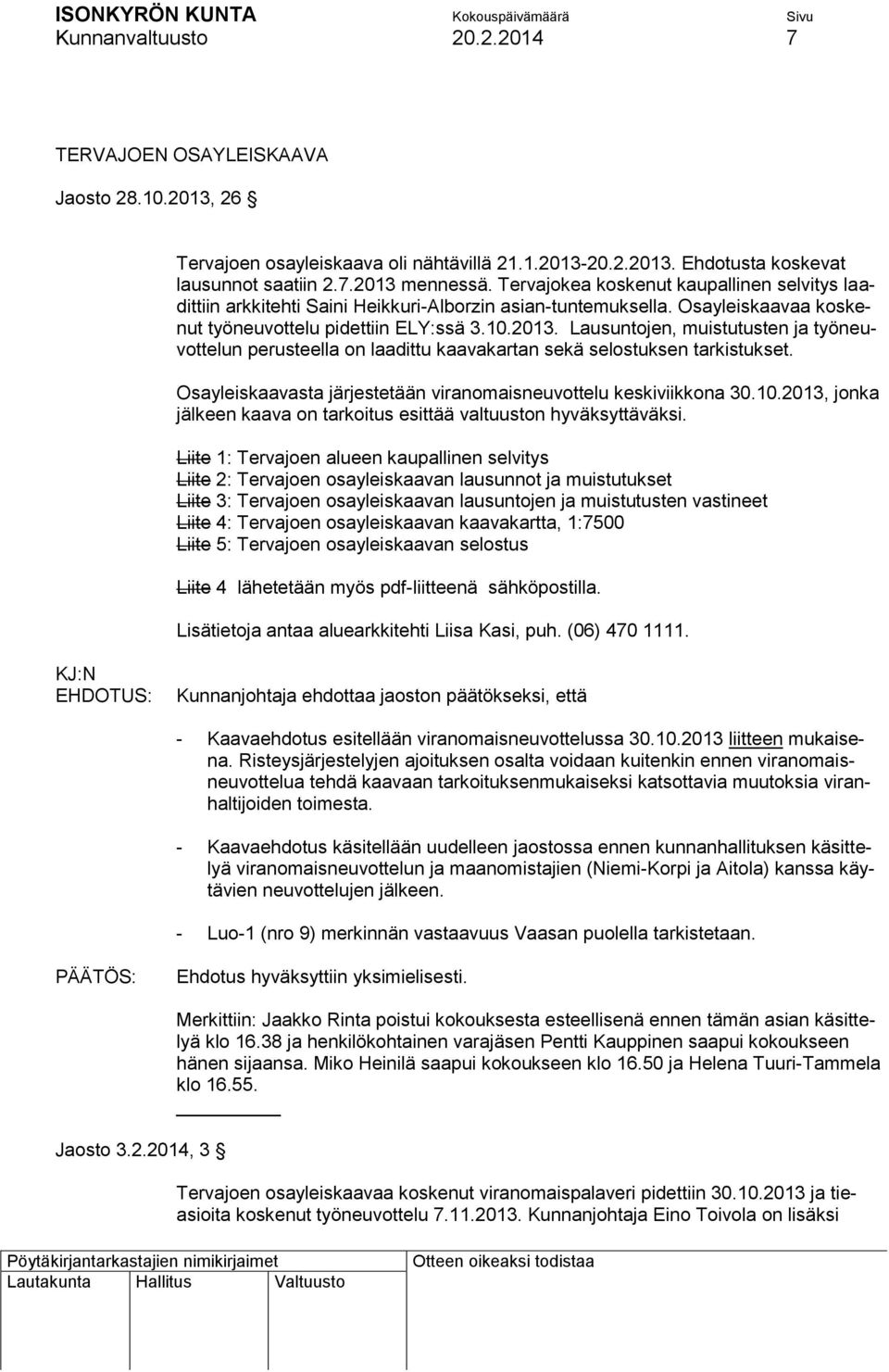 Lausuntojen, muistutusten ja työneuvottelun perusteella on laadittu kaavakartan sekä selostuksen tarkistukset. Osayleiskaavasta järjestetään viranomaisneuvottelu keskiviikkona 30.10.