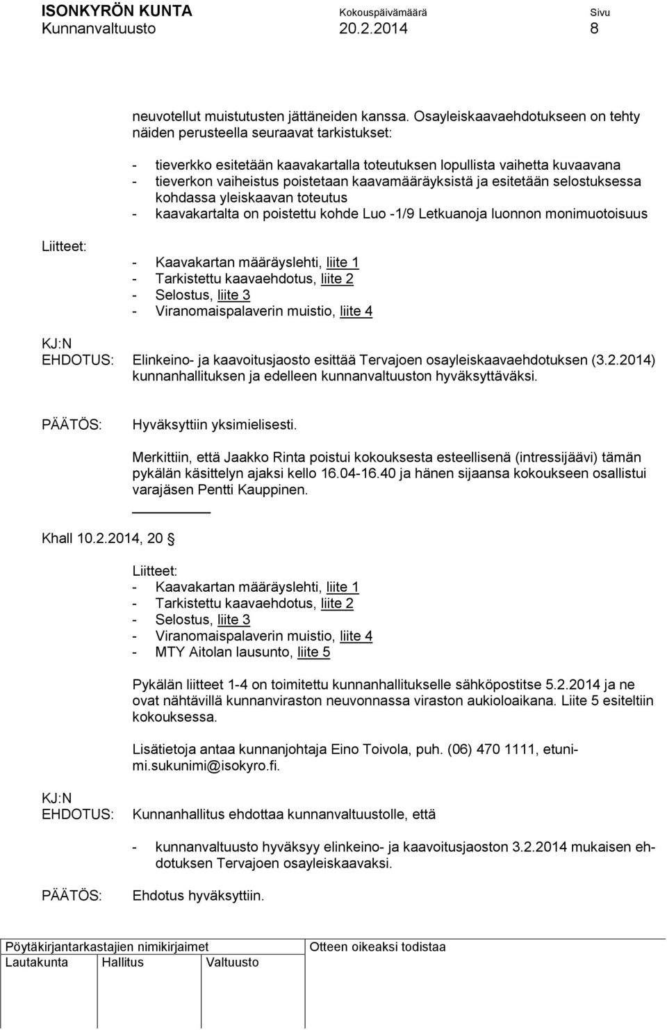 kaavamääräyksistä ja esitetään selostuksessa kohdassa yleiskaavan toteutus - kaavakartalta on poistettu kohde Luo -1/9 Letkuanoja luonnon monimuotoisuus Liitteet: - Kaavakartan määräyslehti, liite 1