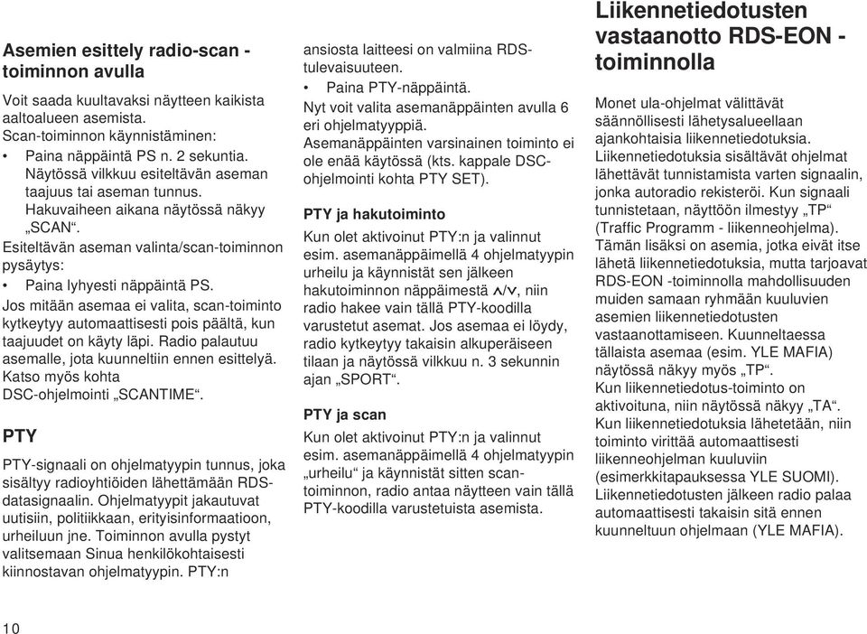 Jos mitään asemaa ei valita, scan-toiminto kytkeytyy automaattisesti pois päältä, kun taajuudet on käyty läpi. Radio palautuu asemalle, jota kuunneltiin ennen esittelyä.