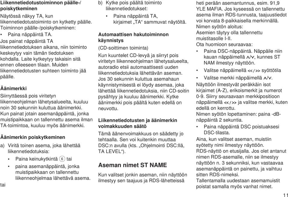 Muiden liikennetiedotusten suhteen toiminto jää päälle. Äänimerkki Siirryttäessä pois viritetyn liikenneohjelman lähetysalueelta, kuuluu noin 30 sekunnin kuluttua äänimerkki.