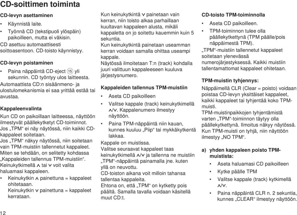 Kappaleenvalinta Kun CD on paikoillaan laitteessa, näyttöön ilmestyvät päällekytketyt CD-toiminnot. Jos TPM ei näy näytössä, niin kaikki CDkappaleet soitetaan.