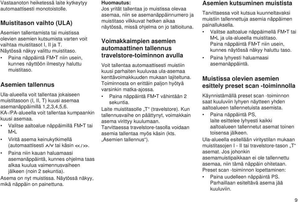 Paina näppäintä FM T niin usein, kunnes näyttöön ilmestyy haluttu muistitaso. Asemien tallennus Ula-alueella voit tallentaa jokaiseen muistitasoon (I, II, T) kuusi asemaa asemanäppäimillä 1,2,3,4,5,6.