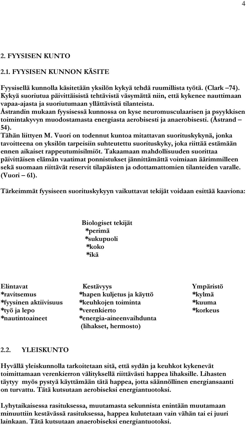 Åstrandin mukaan fyysisessä kunnossa on kyse neuromusculaarisen ja psyykkisen toimintakyvyn muodostamasta energiasta aerobisesti ja anaerobisesti. (Åstrand 54). Tähän liittyen M.