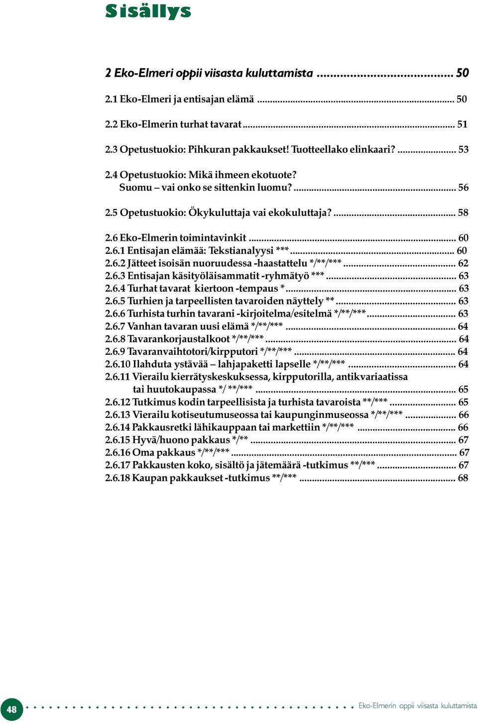 .. 60 2.6.2 Jätteet isoisän nuoruudessa -haastattelu */**/***... 62 2.6.3 Entisajan käsityöläisammatit -ryhmätyö ***... 63 2.6.4 Turhat tavarat kiertoon -tempaus *... 63 2.6.5 Turhien ja tarpeellisten tavaroiden näyttely **.