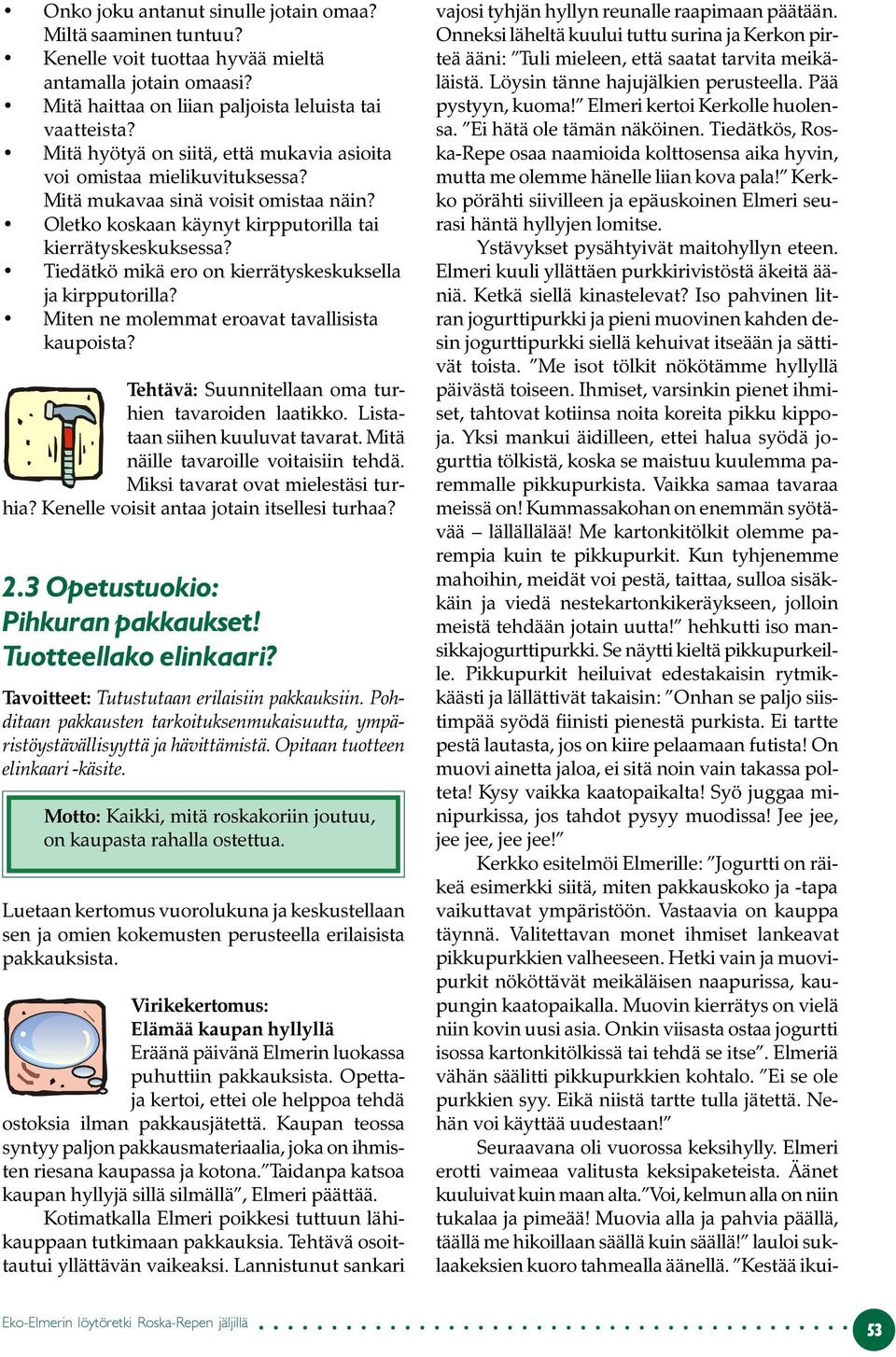 Tiedätkö mikä ero on kierrätyskeskuksella ja kirpputorilla? Miten ne molemmat eroavat tavallisista kaupoista? Tehtävä: Suunnitellaan oma turhien tavaroiden laatikko. Listataan siihen kuuluvat tavarat.