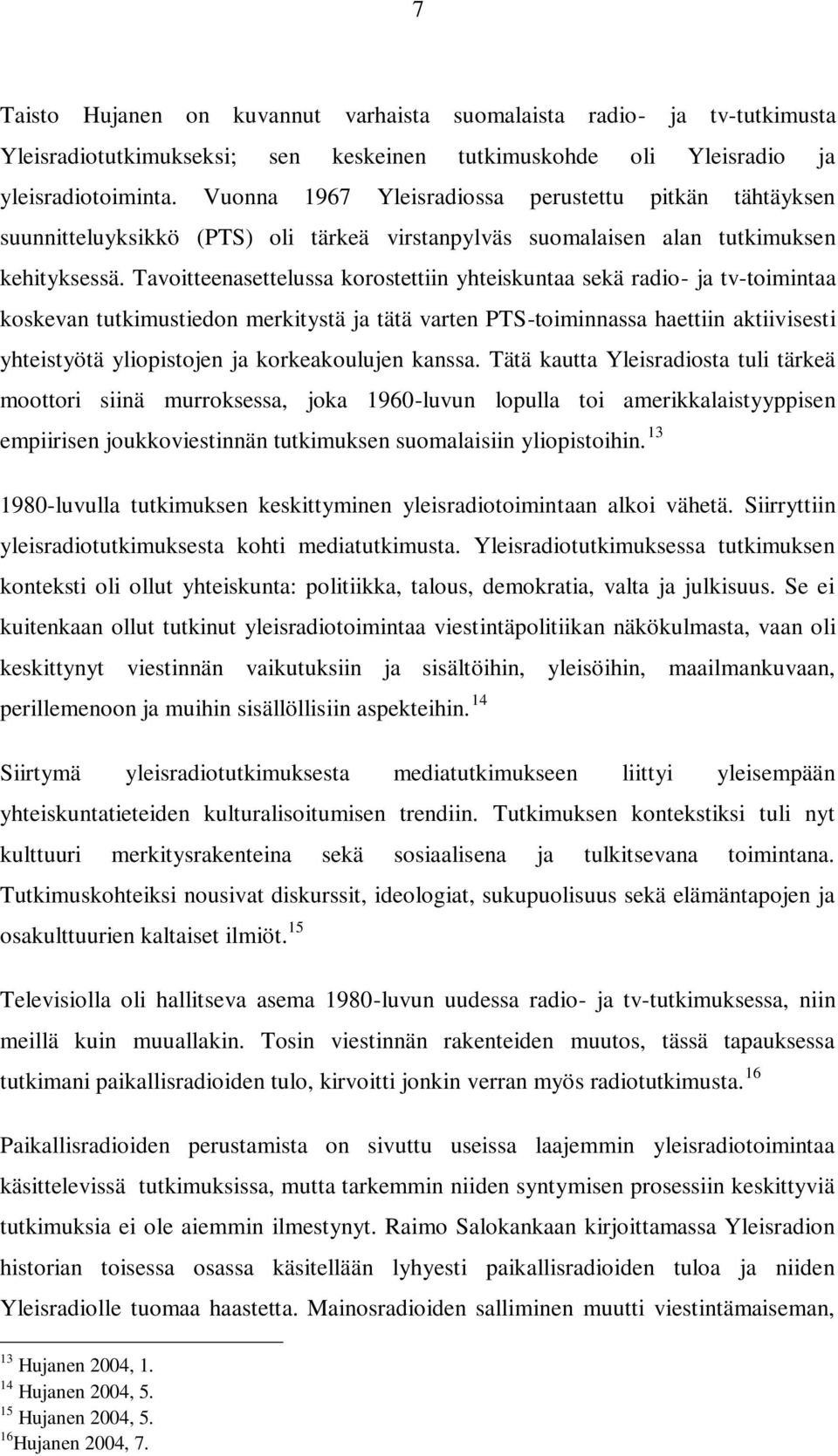 Tavoitteenasettelussa korostettiin yhteiskuntaa sekä radio- ja tv-toimintaa koskevan tutkimustiedon merkitystä ja tätä varten PTS-toiminnassa haettiin aktiivisesti yhteistyötä yliopistojen ja