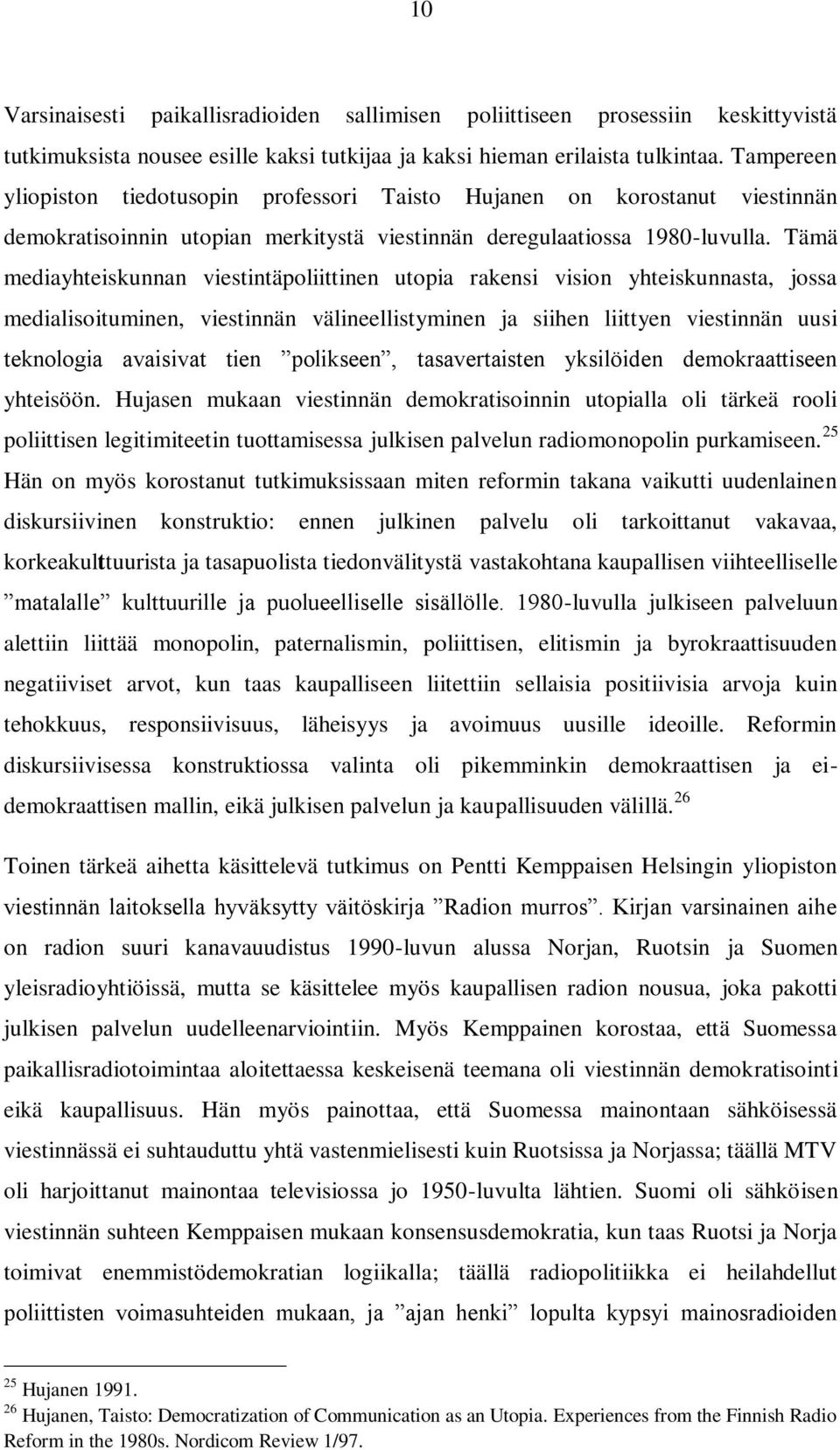 Tämä mediayhteiskunnan viestintäpoliittinen utopia rakensi vision yhteiskunnasta, jossa medialisoituminen, viestinnän välineellistyminen ja siihen liittyen viestinnän uusi teknologia avaisivat tien