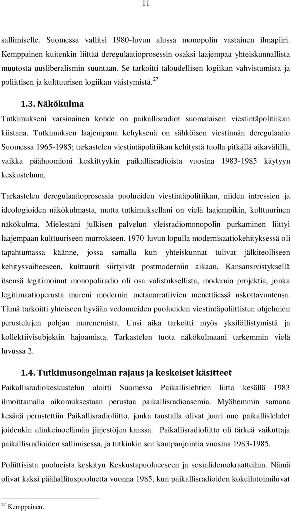 Se tarkoitti taloudellisen logiikan vahvistumista ja poliittisen ja kulttuurisen logiikan väistymistä. 27 1.3.