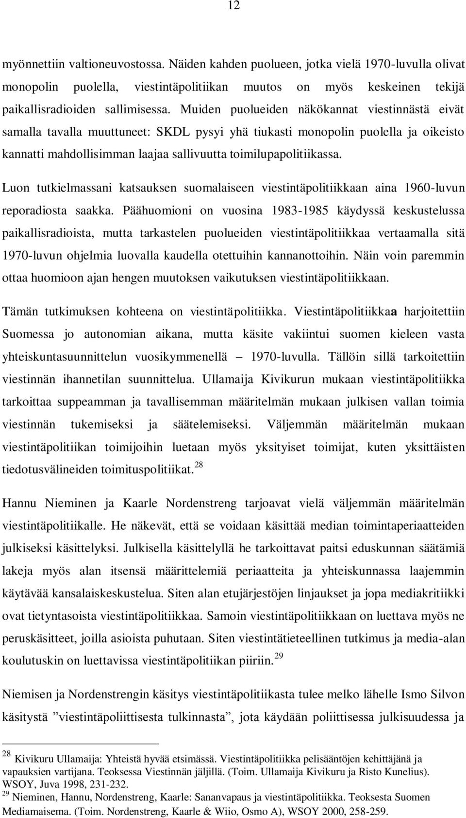 Luon tutkielmassani katsauksen suomalaiseen viestintäpolitiikkaan aina 1960-luvun reporadiosta saakka.