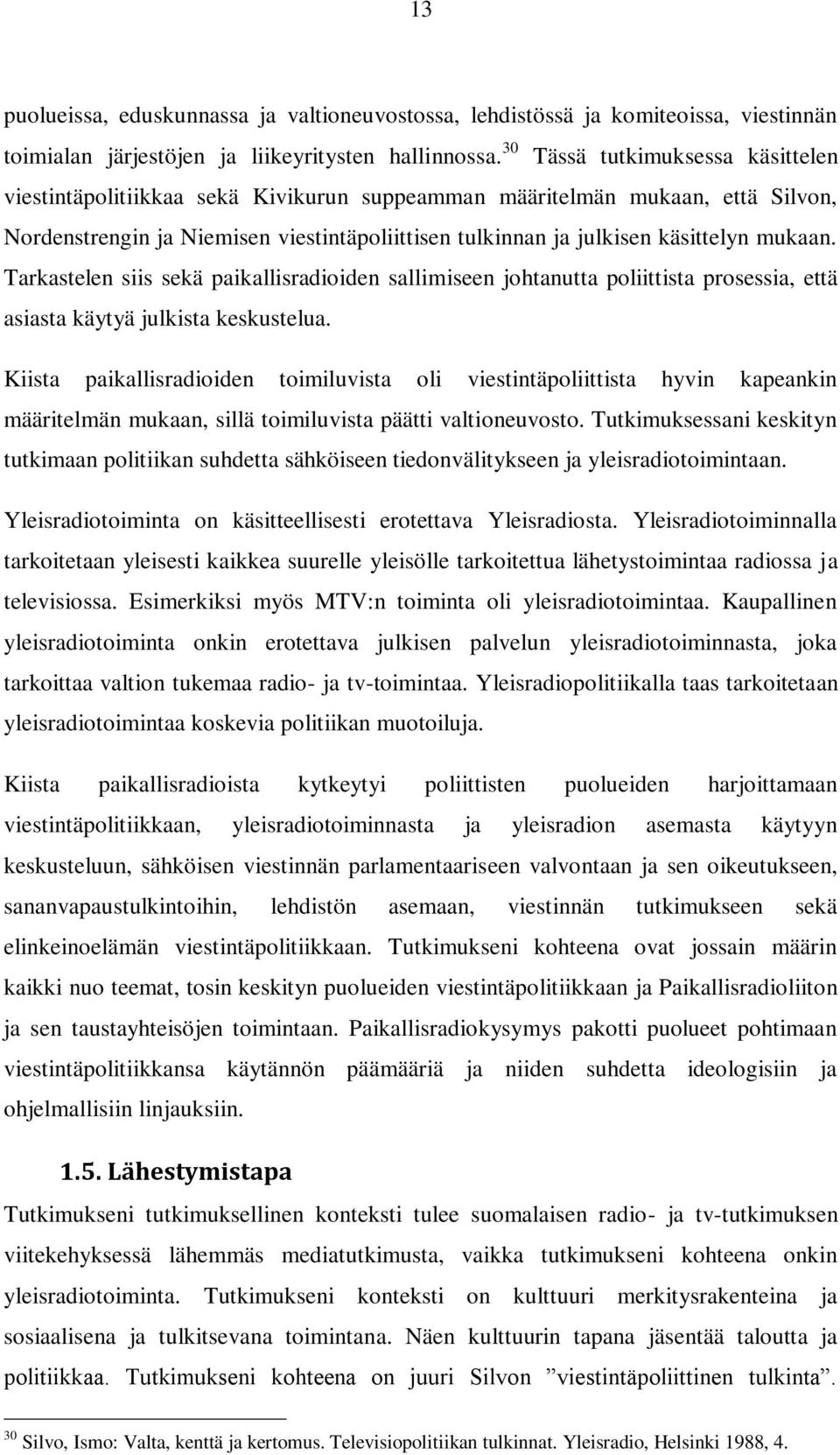 mukaan. Tarkastelen siis sekä paikallisradioiden sallimiseen johtanutta poliittista prosessia, että asiasta käytyä julkista keskustelua.