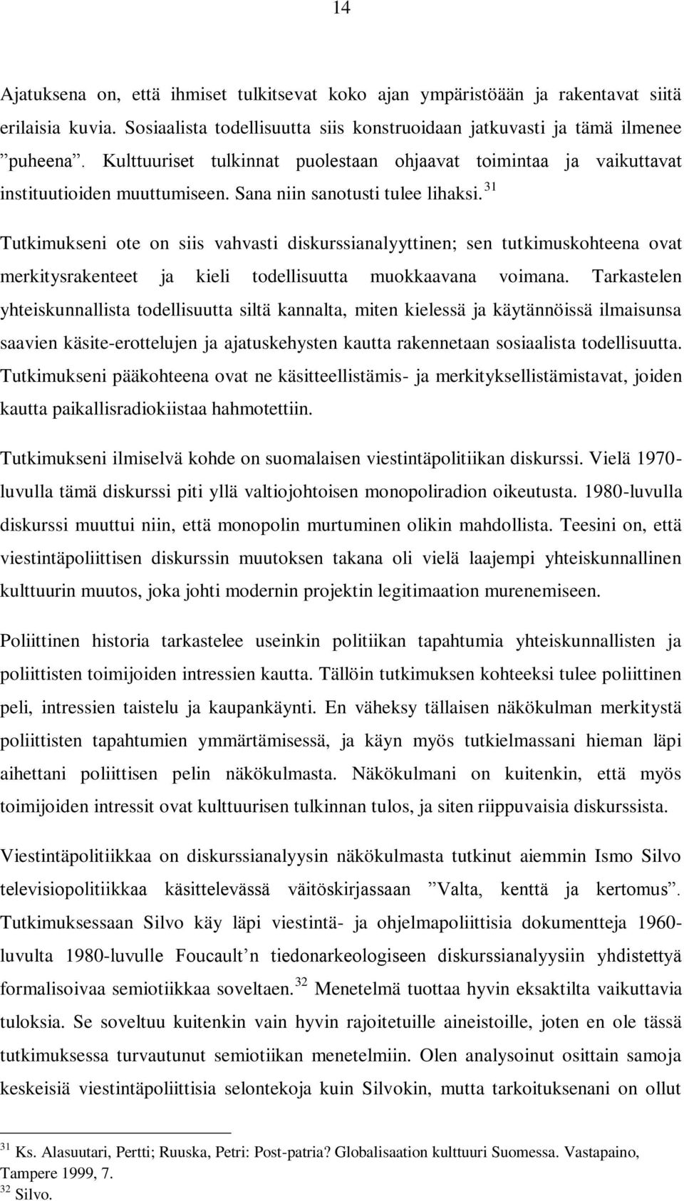 31 Tutkimukseni ote on siis vahvasti diskurssianalyyttinen; sen tutkimuskohteena ovat merkitysrakenteet ja kieli todellisuutta muokkaavana voimana.