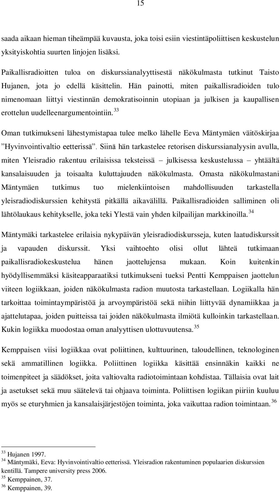 Hän painotti, miten paikallisradioiden tulo nimenomaan liittyi viestinnän demokratisoinnin utopiaan ja julkisen ja kaupallisen erottelun uudelleenargumentointiin.