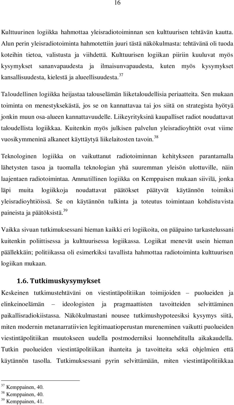 Kulttuurisen logiikan piiriin kuuluvat myös kysymykset sananvapaudesta ja ilmaisunvapaudesta, kuten myös kysymykset kansallisuudesta, kielestä ja alueellisuudesta.