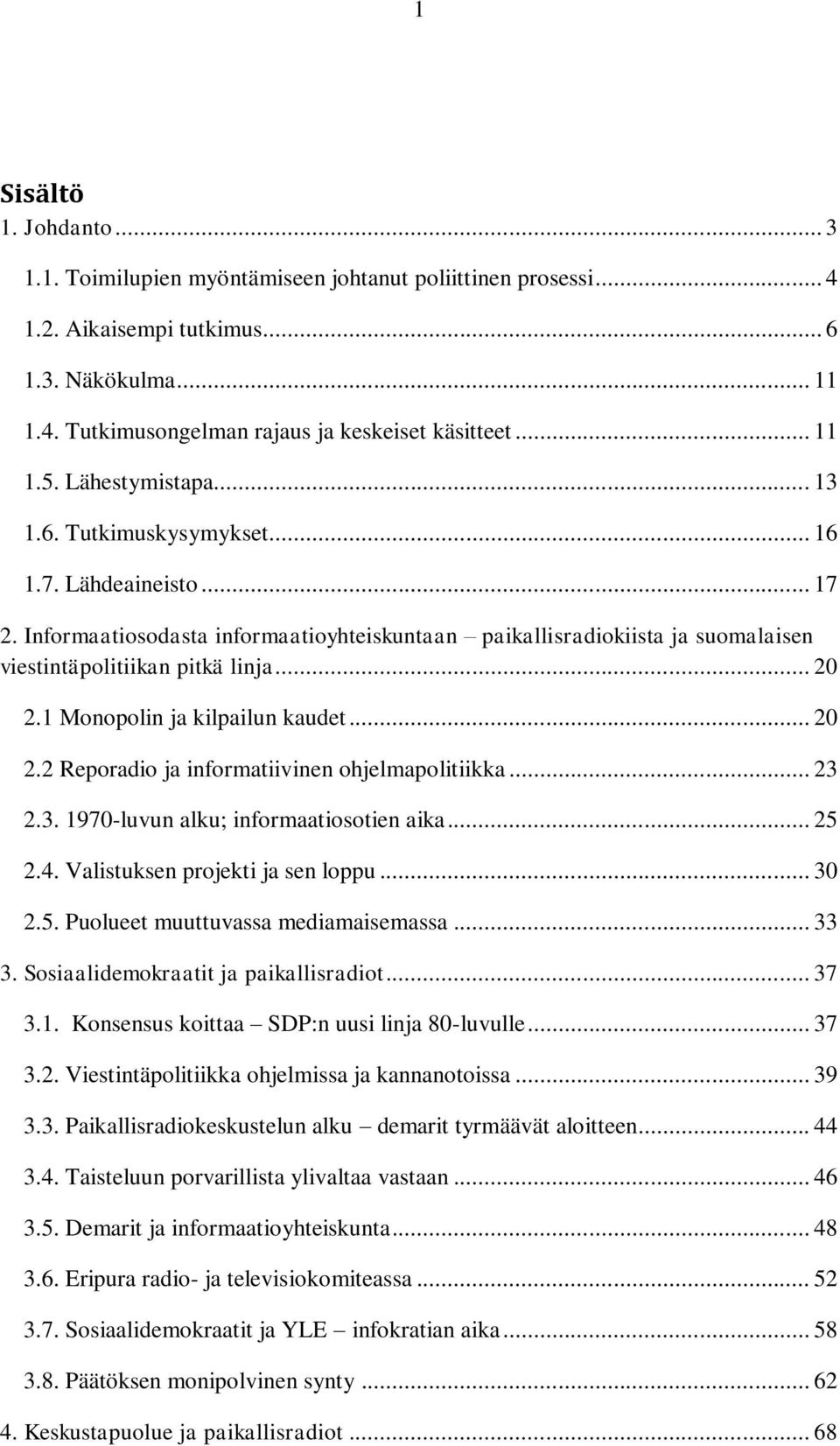 Informaatiosodasta informaatioyhteiskuntaan paikallisradiokiista ja suomalaisen viestintäpolitiikan pitkä linja... 20 2.1 Monopolin ja kilpailun kaudet... 20 2.2 Reporadio ja informatiivinen ohjelmapolitiikka.