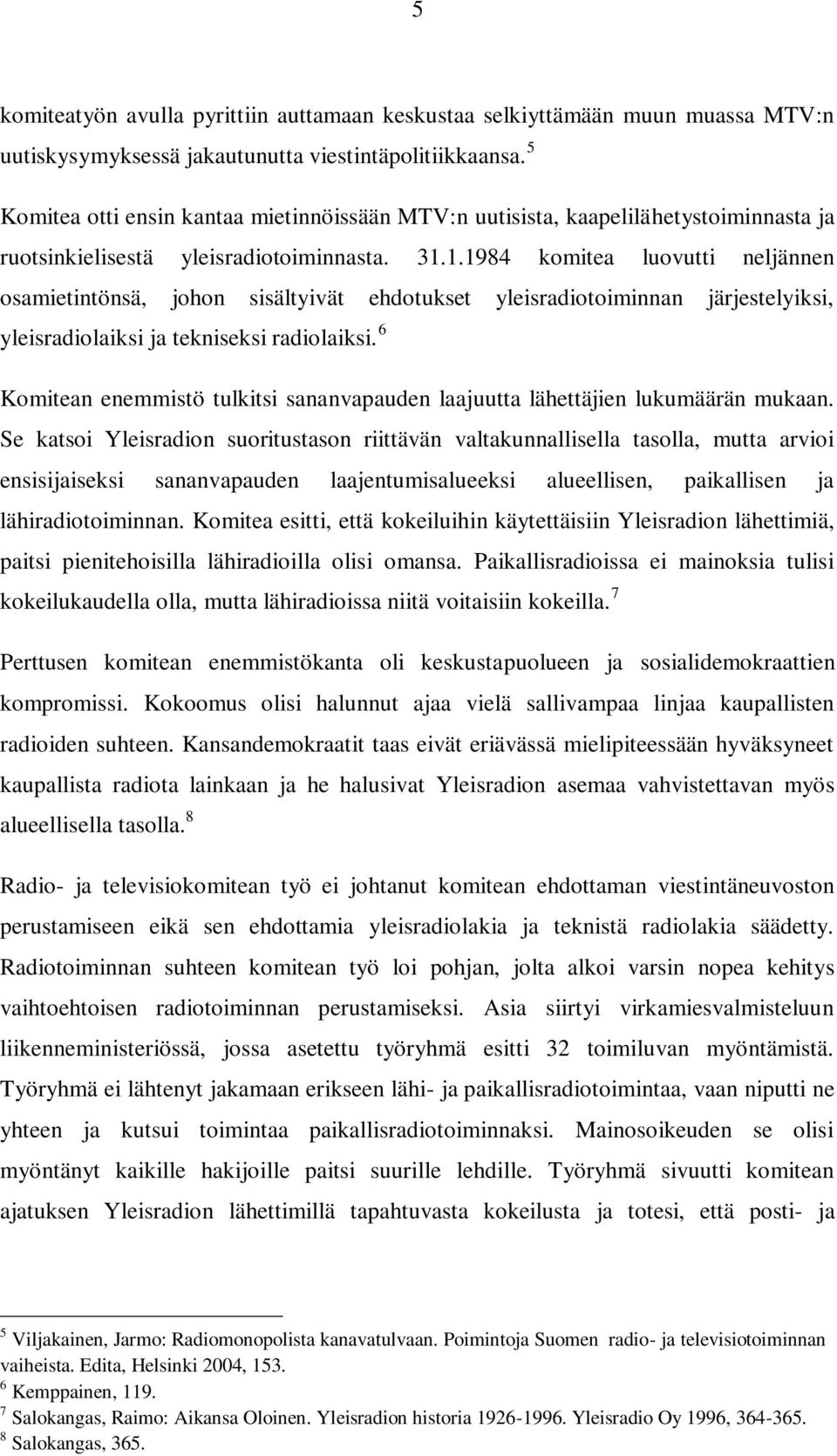 1.1984 komitea luovutti neljännen osamietintönsä, johon sisältyivät ehdotukset yleisradiotoiminnan järjestelyiksi, yleisradiolaiksi ja tekniseksi radiolaiksi.