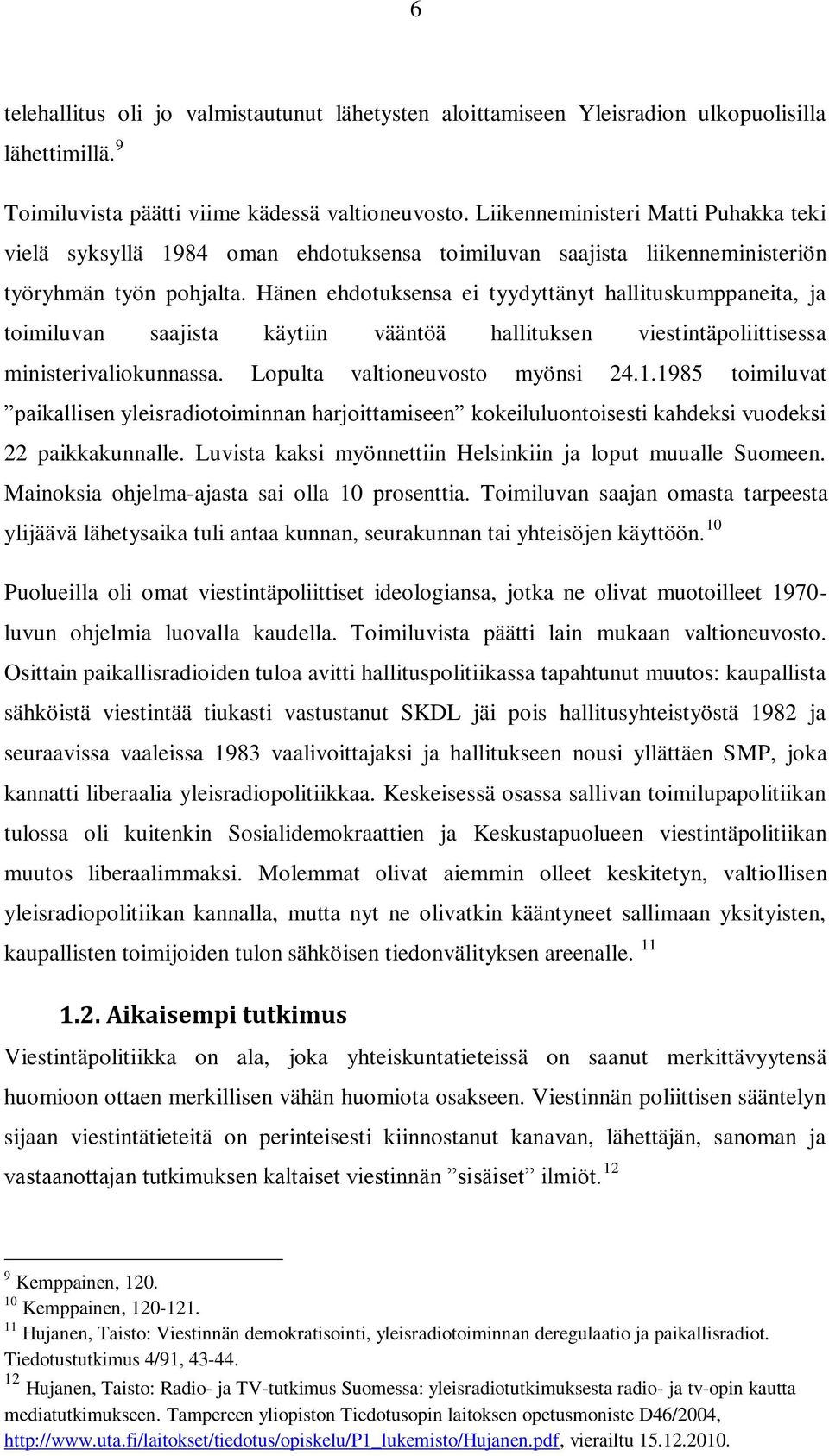 Hänen ehdotuksensa ei tyydyttänyt hallituskumppaneita, ja toimiluvan saajista käytiin vääntöä hallituksen viestintäpoliittisessa ministerivaliokunnassa. Lopulta valtioneuvosto myönsi 24.1.