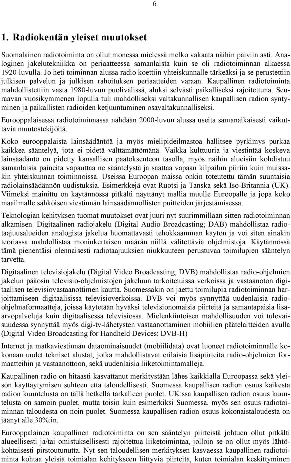 Jo heti toiminnan alussa radio koettiin yhteiskunnalle tärkeäksi ja se perustettiin julkisen palvelun ja julkisen rahoituksen periaatteiden varaan.