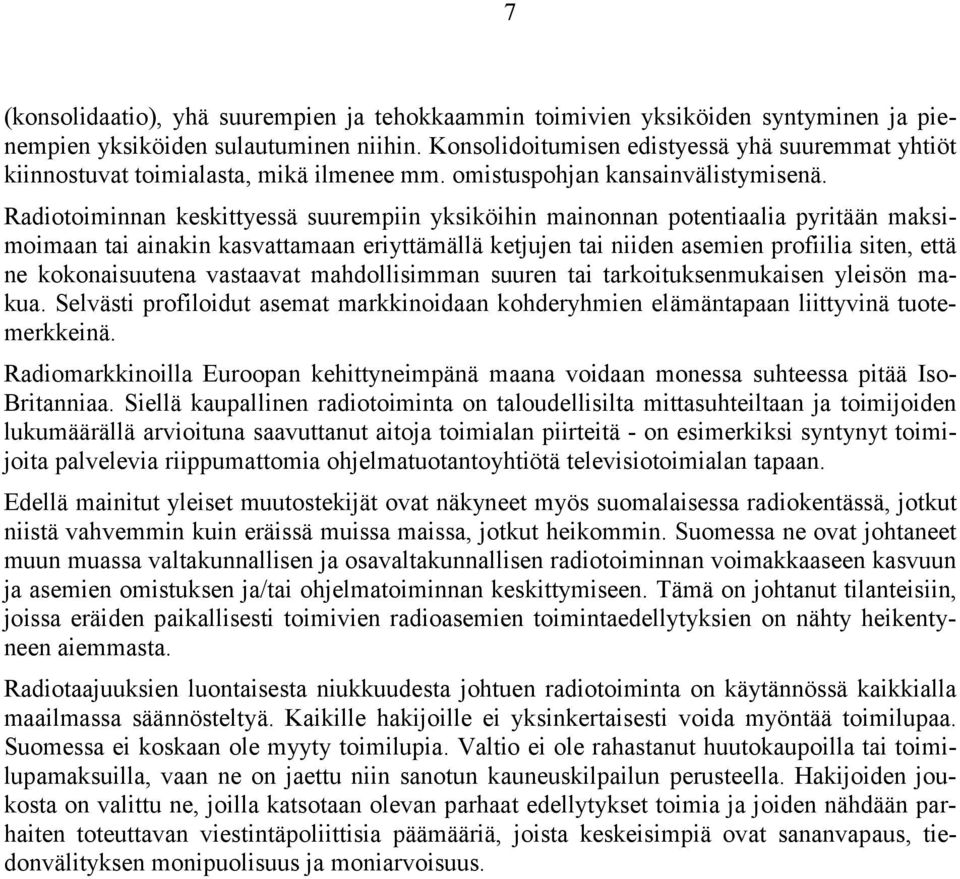 Radiotoiminnan keskittyessä suurempiin yksiköihin mainonnan potentiaalia pyritään maksimoimaan tai ainakin kasvattamaan eriyttämällä ketjujen tai niiden asemien profiilia siten, että ne