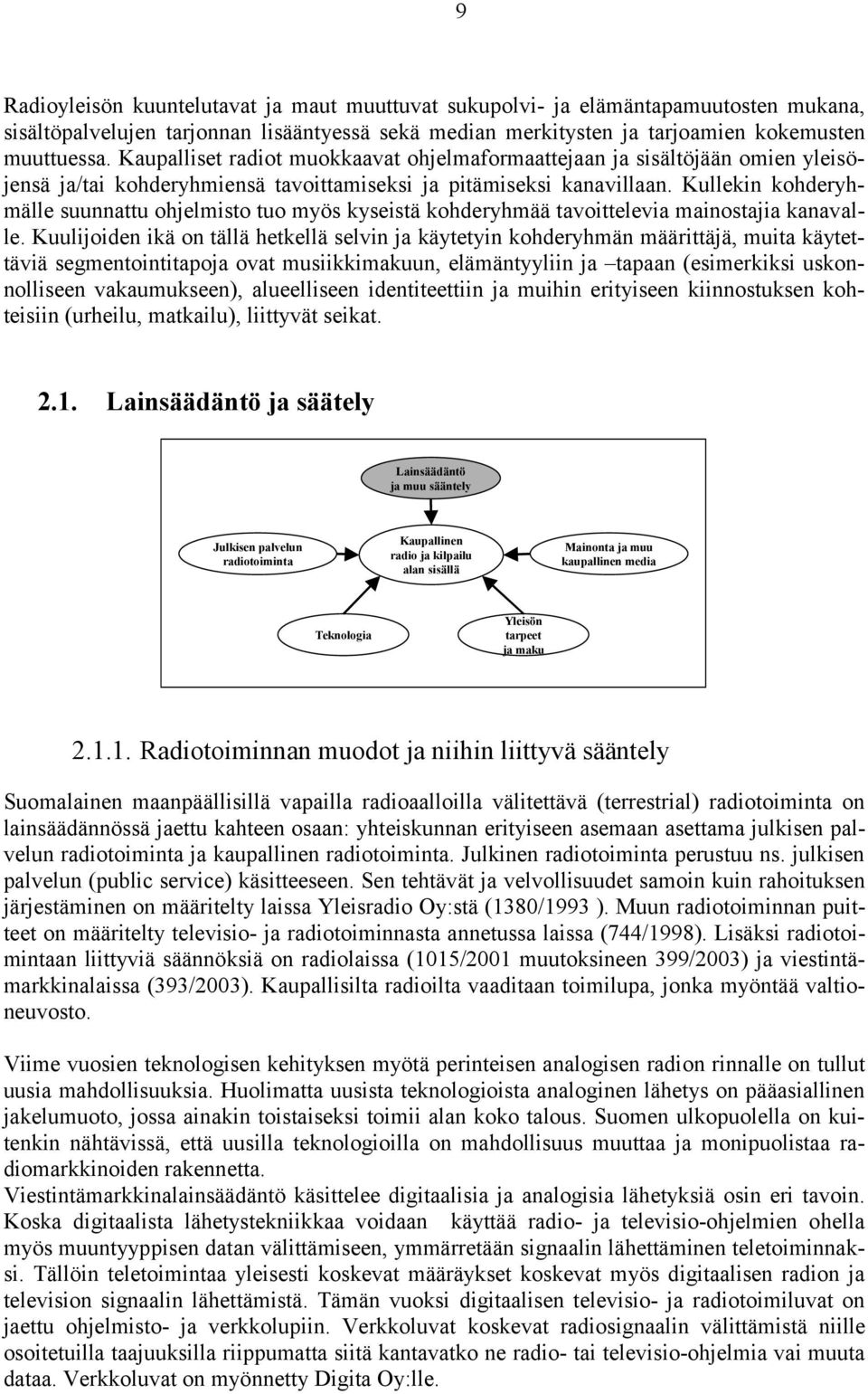 Kullekin kohderyhmälle suunnattu ohjelmisto tuo myös kyseistä kohderyhmää tavoittelevia mainostajia kanavalle.