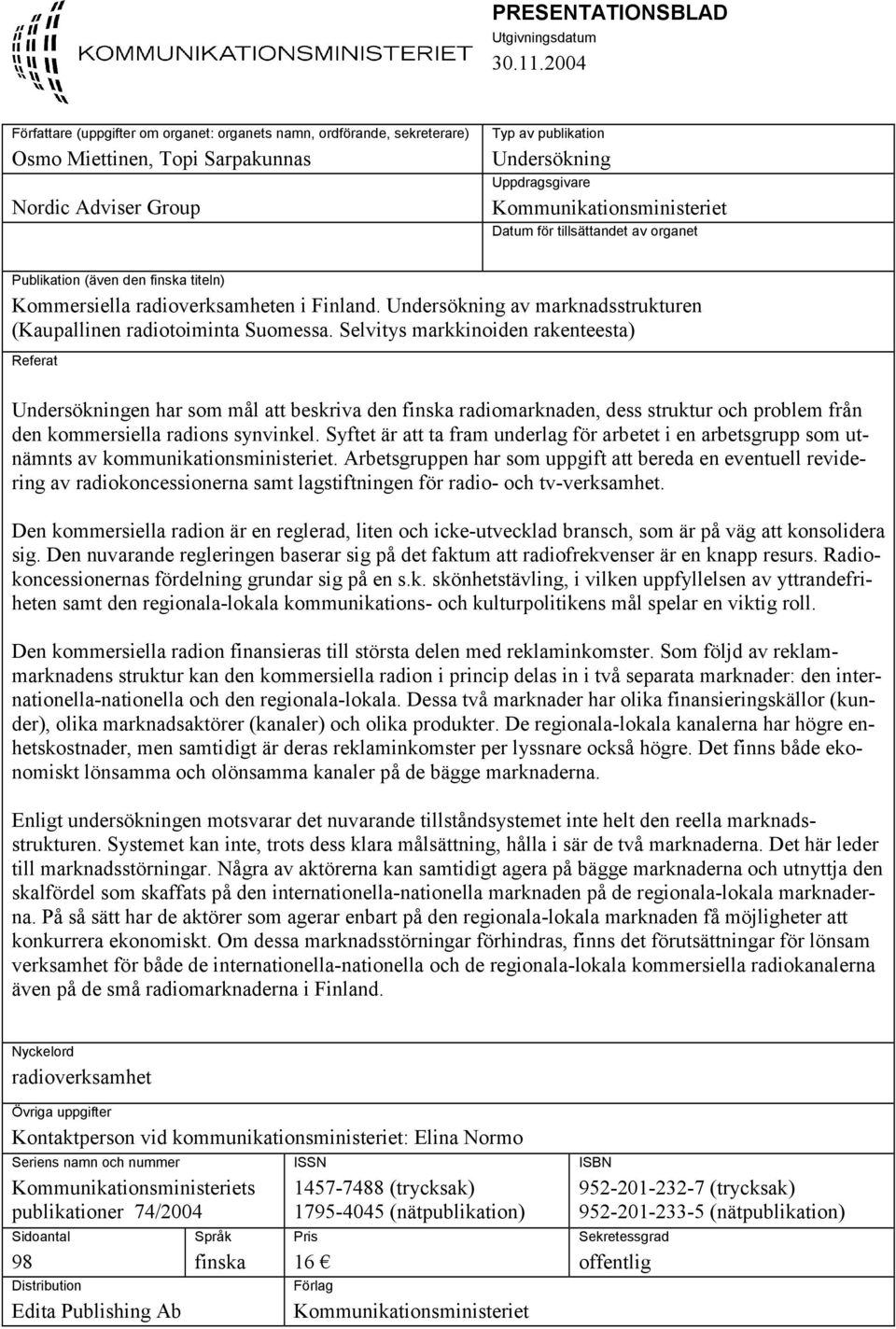 Kommunikationsministeriet Datum för tillsättandet av organet Publikation (även den finska titeln) Kommersiella radioverksamheten i Finland.