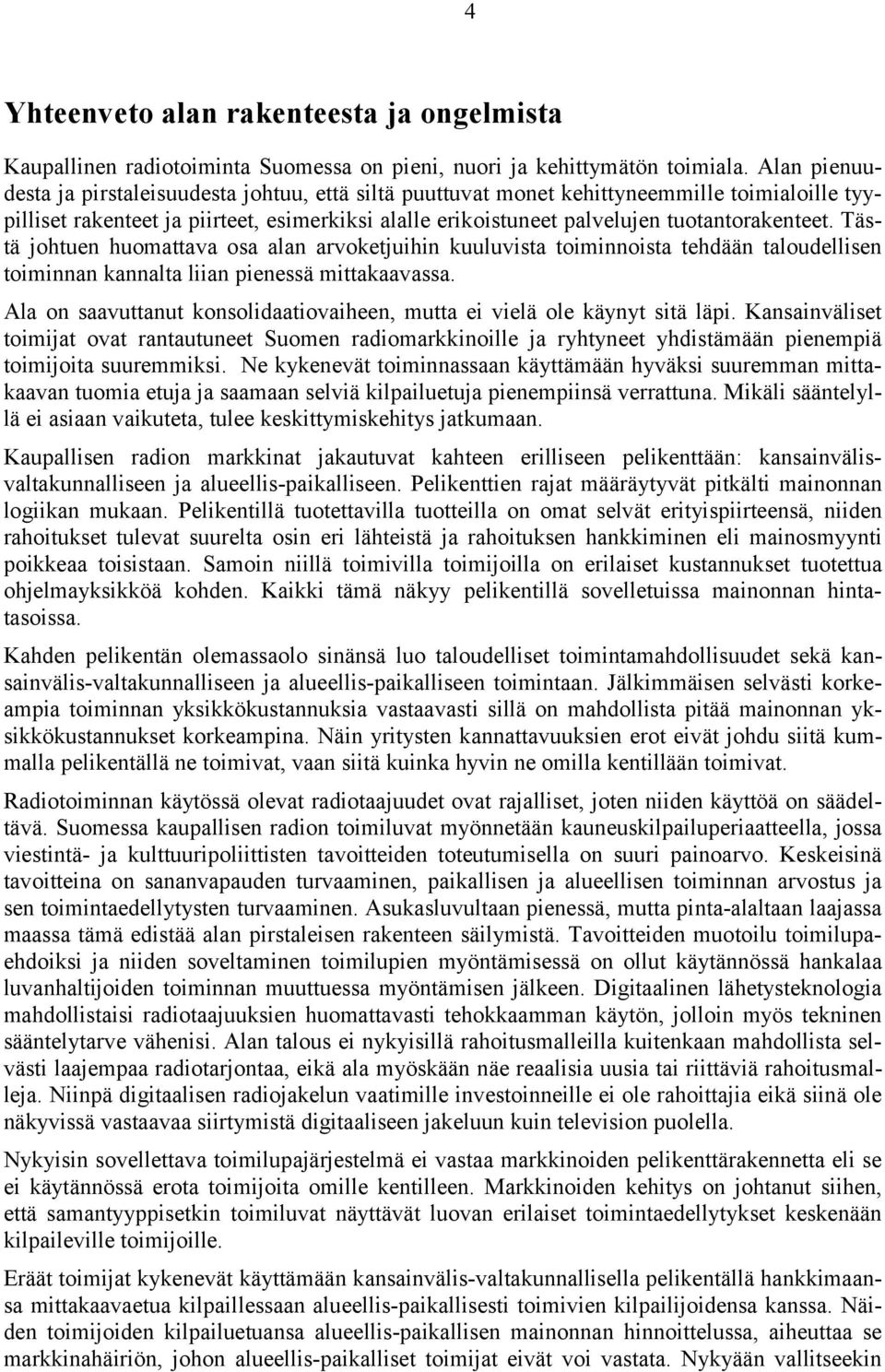 Tästä johtuen huomattava osa alan arvoketjuihin kuuluvista toiminnoista tehdään taloudellisen toiminnan kannalta liian pienessä mittakaavassa.