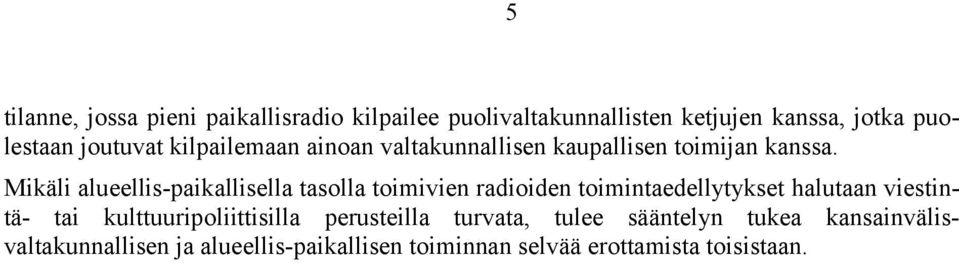 Mikäli alueellis-paikallisella tasolla toimivien radioiden toimintaedellytykset halutaan viestintä- tai