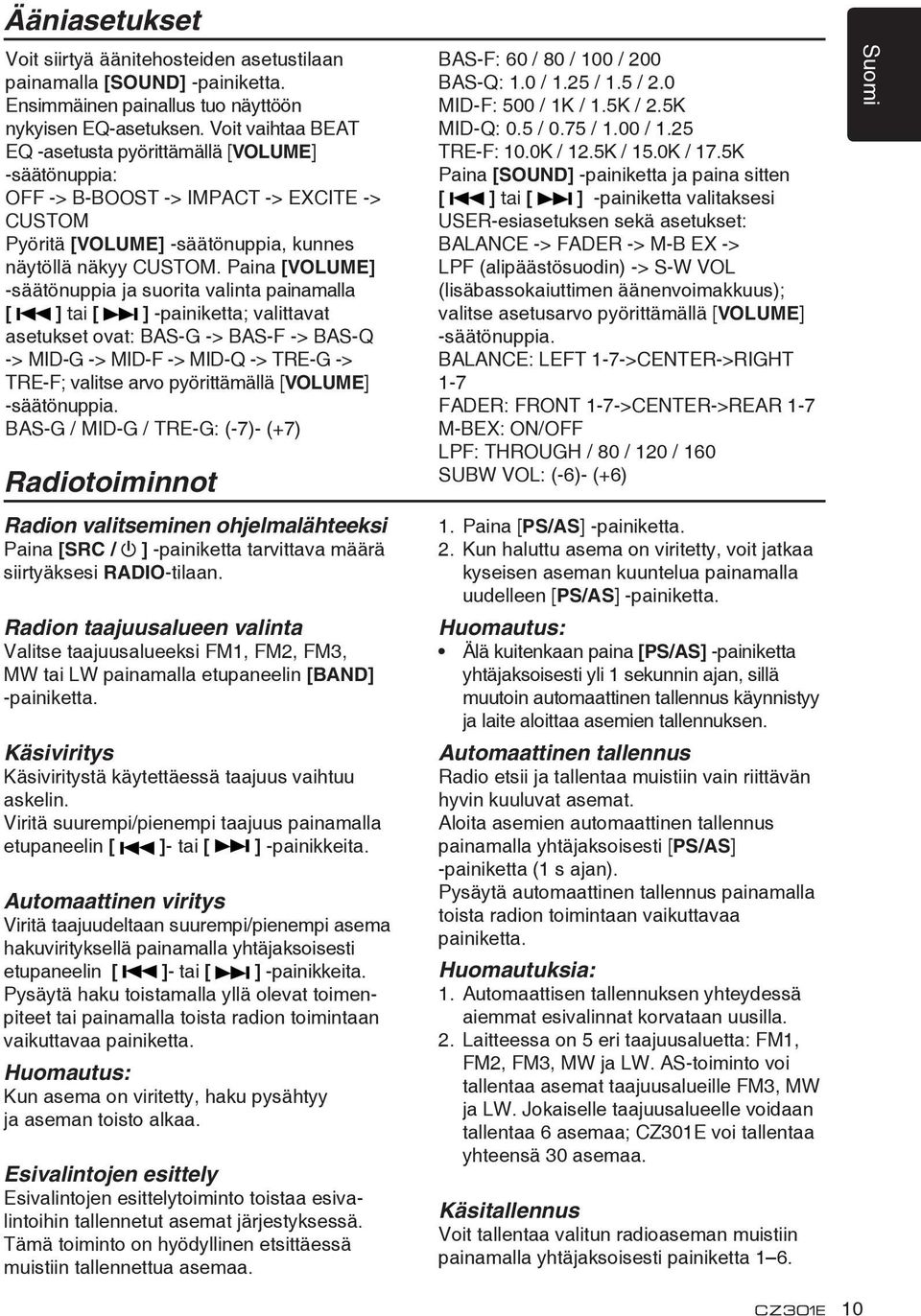 Paina [VOLUME] -säätönuppia ja suorita valinta painamalla [ ] tai [ ] -painiketta; valittavat asetukset ovat: BAS-G -> BAS-F -> BAS-Q -> MID-G -> MID-F -> MID-Q -> TRE-G -> TRE-F; valitse arvo