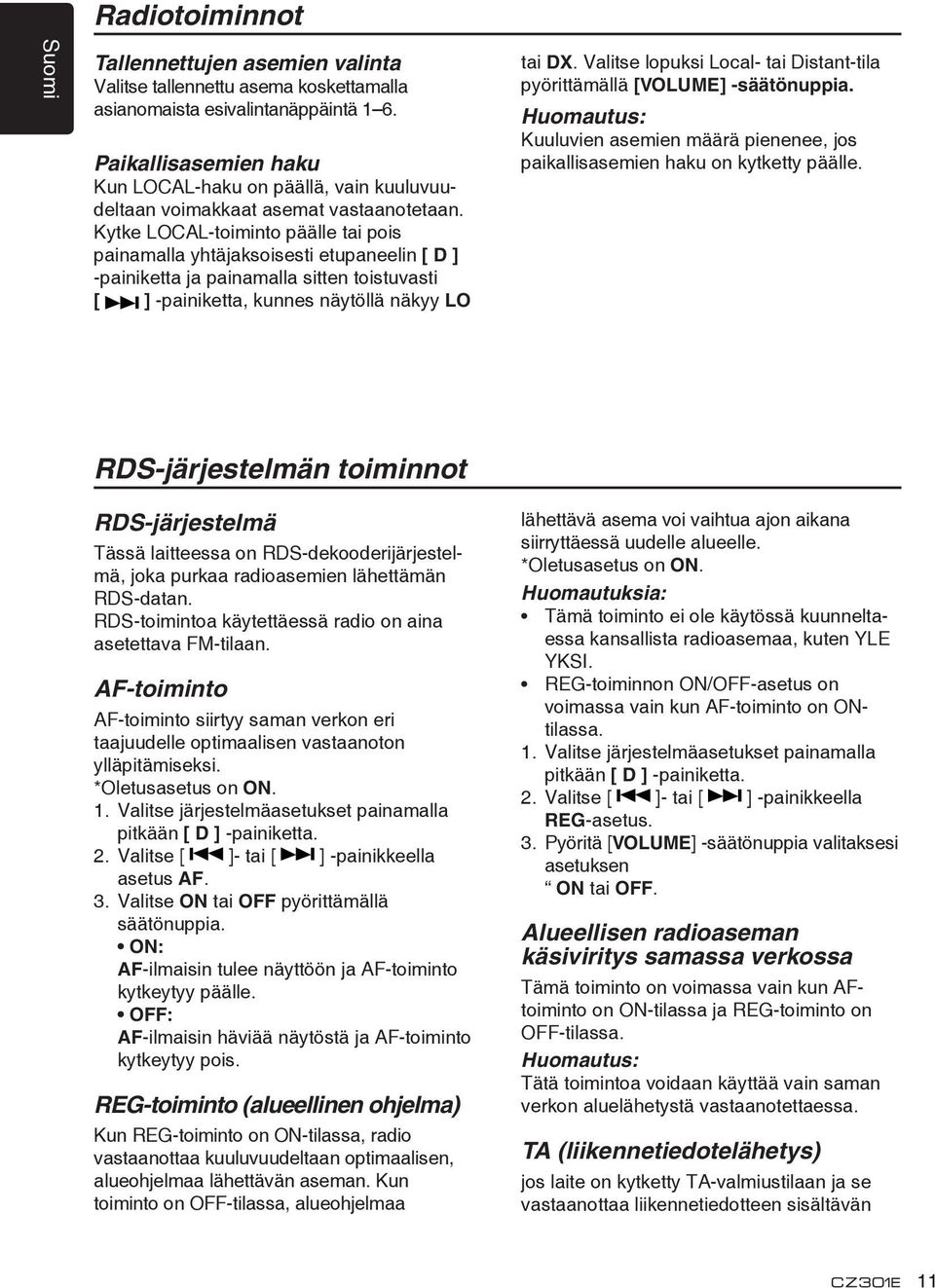 Kytke LOCAL-toiminto päälle tai pois painamalla yhtäjaksoisesti etupaneelin [ D ] -painiketta ja painamalla sitten toistuvasti [ ] -painiketta, kunnes näytöllä näkyy LO tai DX.