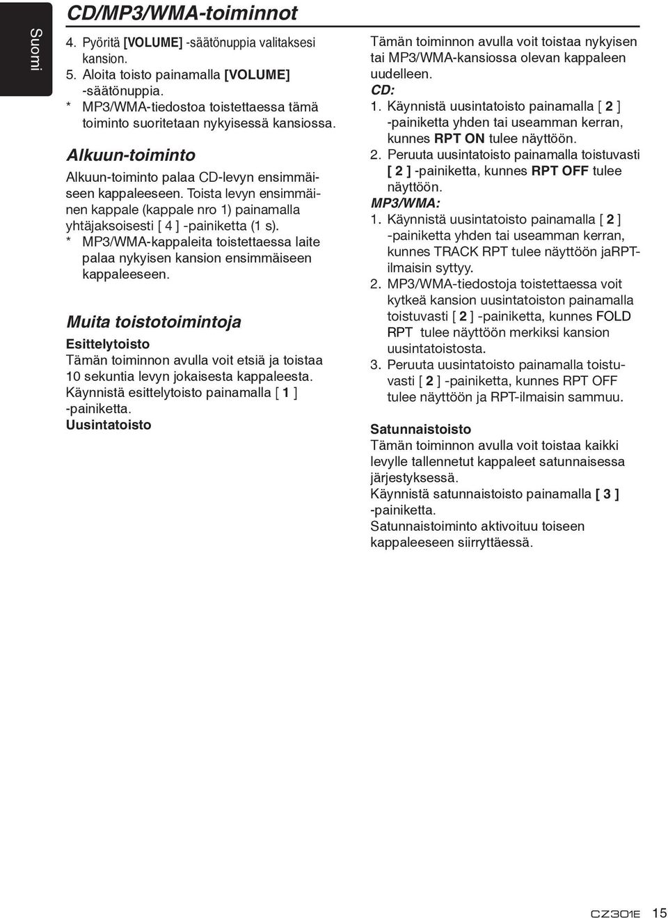 Toista levyn ensimmäinen kappale (kappale nro 1) painamalla yhtäjaksoisesti [ 4 ] -painiketta (1 s). * MP3/WMA-kappaleita toistettaessa laite palaa nykyisen kansion ensimmäiseen kappaleeseen.