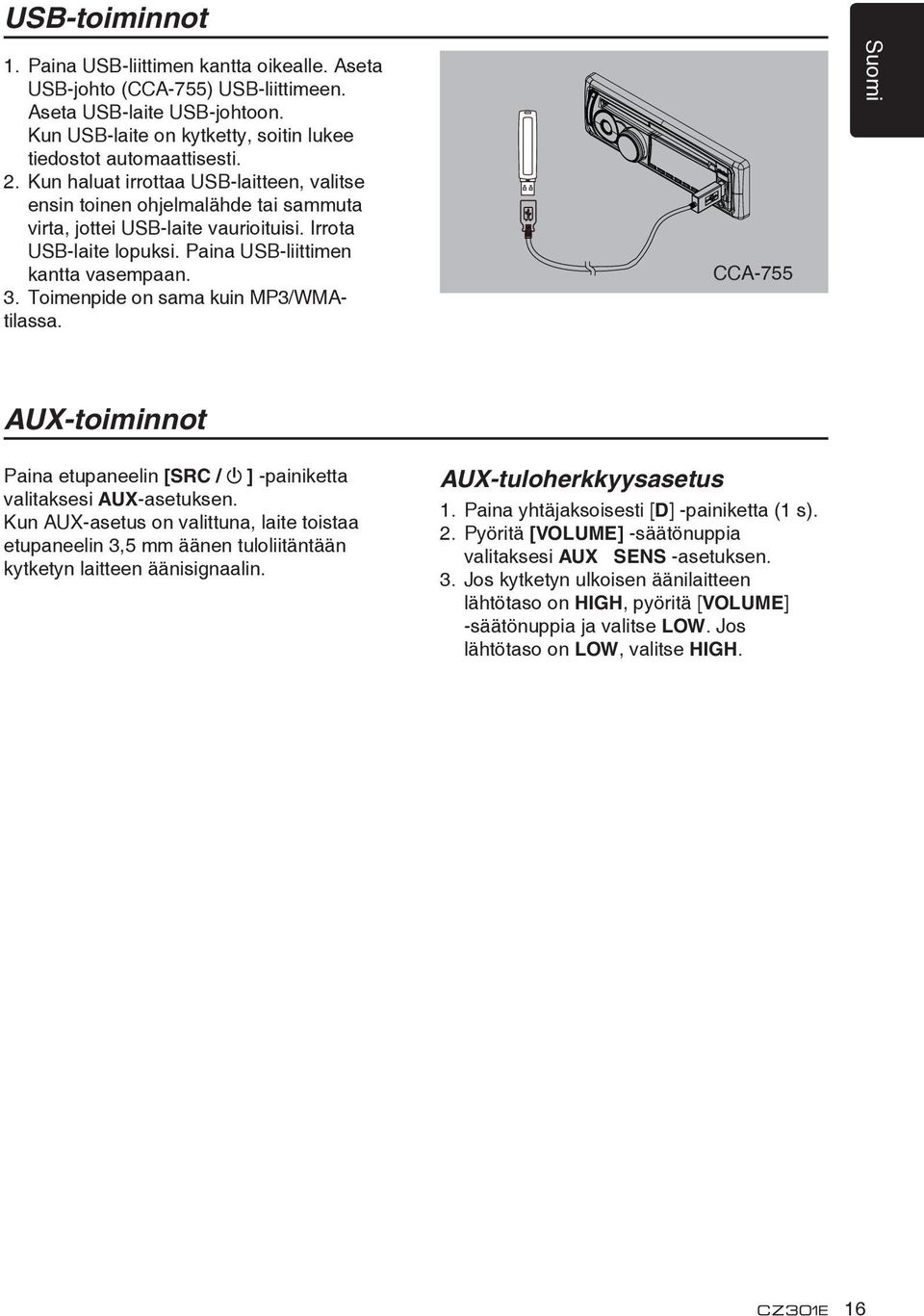 Toimenpide on sama kuin MP3/WMAtilassa. CCA-755 AUX-toiminnot Paina etupaneelin [SRC / ] -painiketta valitaksesi AUX-asetuksen.