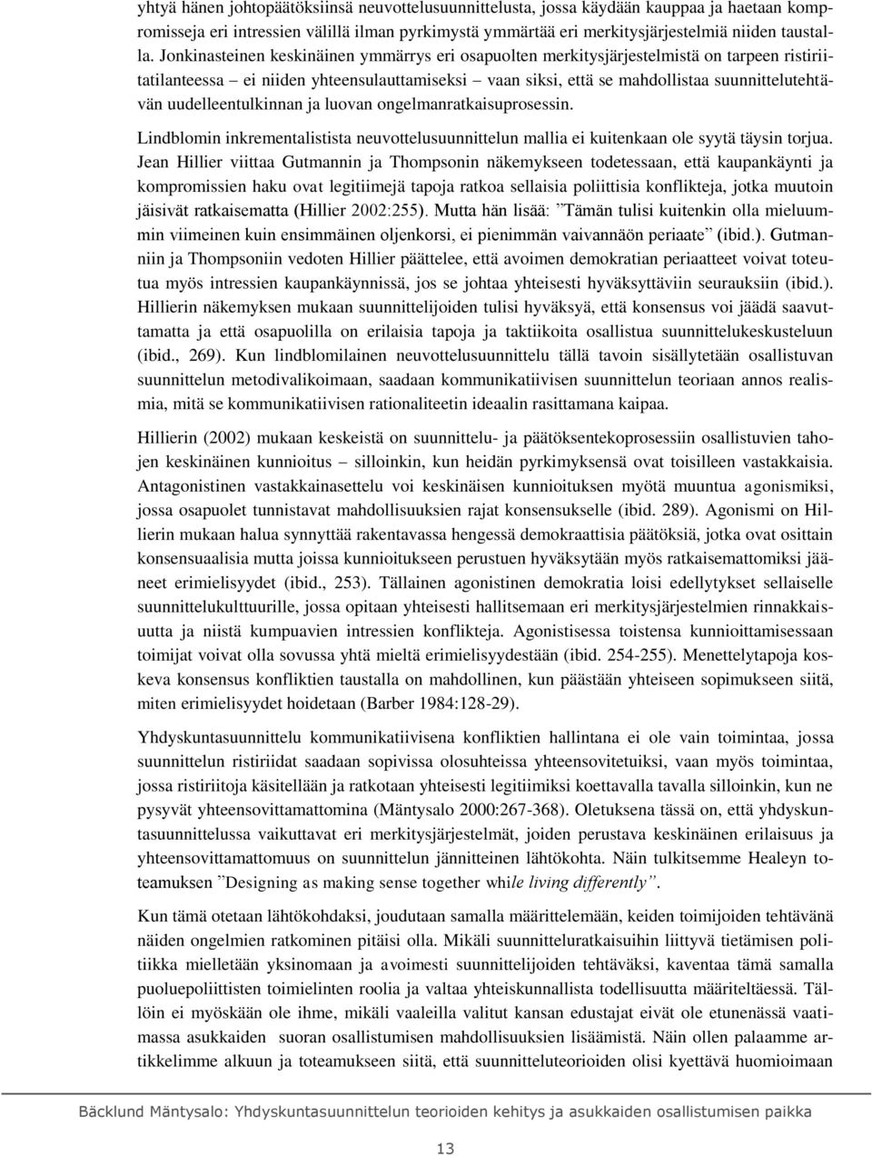 uudelleentulkinnan ja luovan ongelmanratkaisuprosessin. Lindblomin inkrementalistista neuvottelusuunnittelun mallia ei kuitenkaan ole syytä täysin torjua.