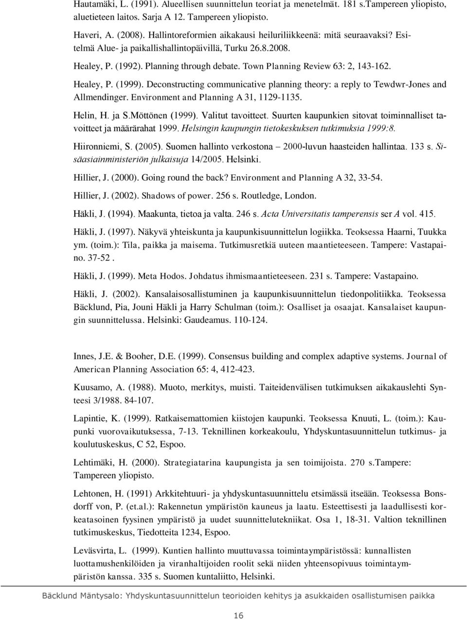 Town Planning Review 63: 2, 143-162. Healey, P. (1999). Deconstructing communicative planning theory: a reply to Tewdwr-Jones and Allmendinger. Environment and Planning A 31, 1129-1135. Helin, H.