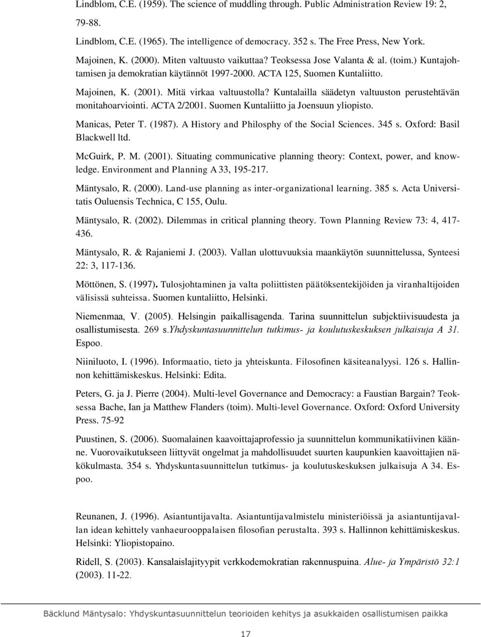 Kuntalailla säädetyn valtuuston perustehtävän monitahoarviointi. ACTA 2/2001. Suomen Kuntaliitto ja Joensuun yliopisto. Manicas, Peter T. (1987). A History and Philosphy of the Social Sciences. 345 s.