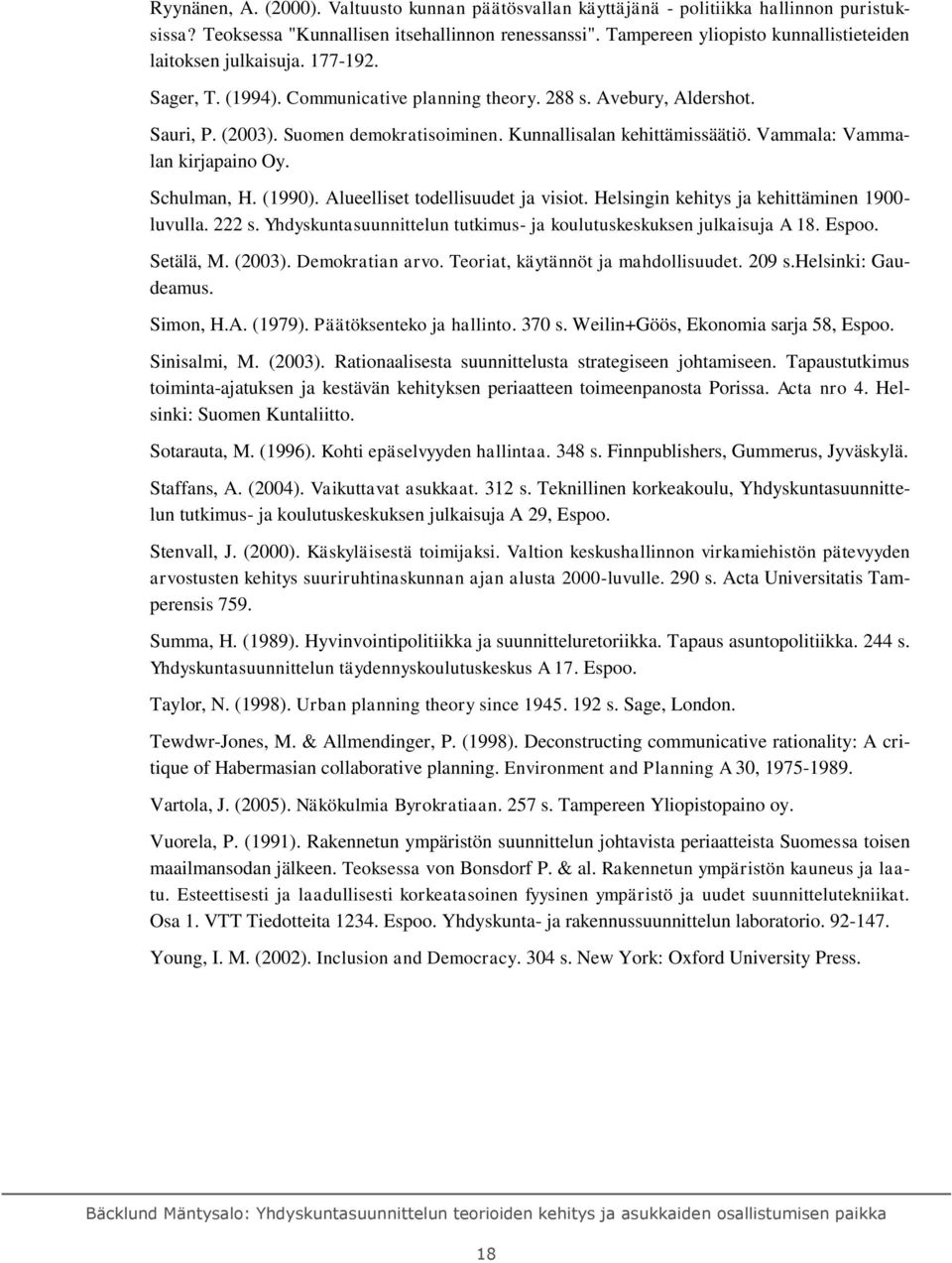 Kunnallisalan kehittämissäätiö. Vammala: Vammalan kirjapaino Oy. Schulman, H. (1990). Alueelliset todellisuudet ja visiot. Helsingin kehitys ja kehittäminen 1900- luvulla. 222 s.