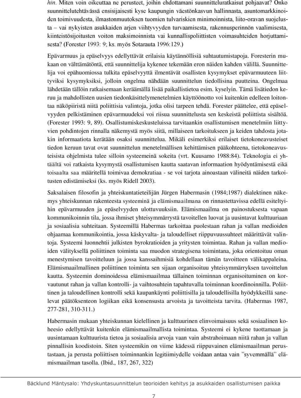 nykyisten asukkaiden arjen viihtyvyyden turvaamisesta, rakennusperinnön vaalimisesta, kiinteistösijoitusten voiton maksimoinnista vai kunnallispoliittisten voimasuhteiden horjuttamisesta?