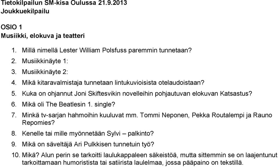 Mikä oli The Beatlesin 1. single? 7. Minkä tv-sarjan hahmoihin kuuluvat mm. Tommi Neponen, Pekka Routalempi ja Rauno Repomies? 8.