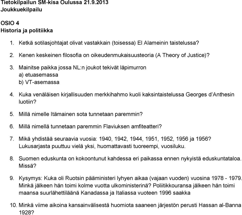 Millä nimelle Itämainen sota tunnetaan paremmin? 6. Millä nimellä tunnetaan paremmin Flaviuksen amfiteatteri? 7. Mikä yhdistää seuraavia vuosia: 1940, 1942, 1944, 1951, 1952, 1956 ja 1956?