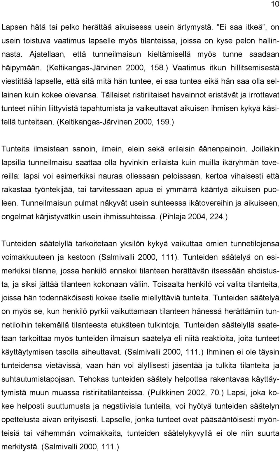 ) Vaatimus itkun hillitsemisestä viestittää lapselle, että sitä mitä hän tuntee, ei saa tuntea eikä hän saa olla sellainen kuin kokee olevansa.