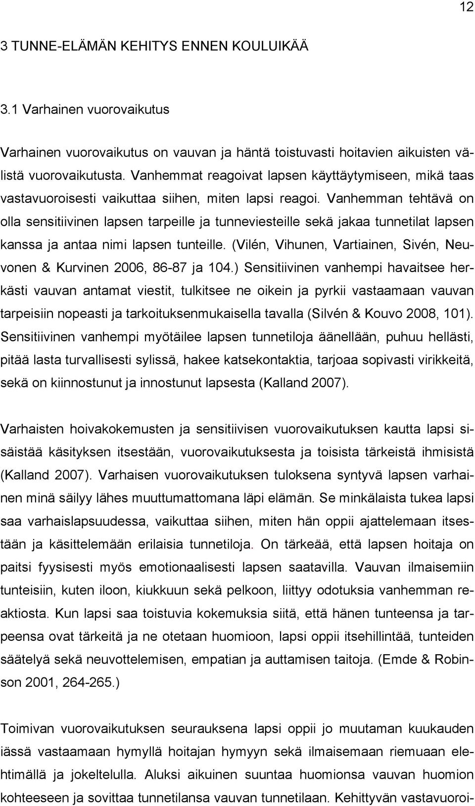 Vanhemman tehtävä on olla sensitiivinen lapsen tarpeille ja tunneviesteille sekä jakaa tunnetilat lapsen kanssa ja antaa nimi lapsen tunteille.