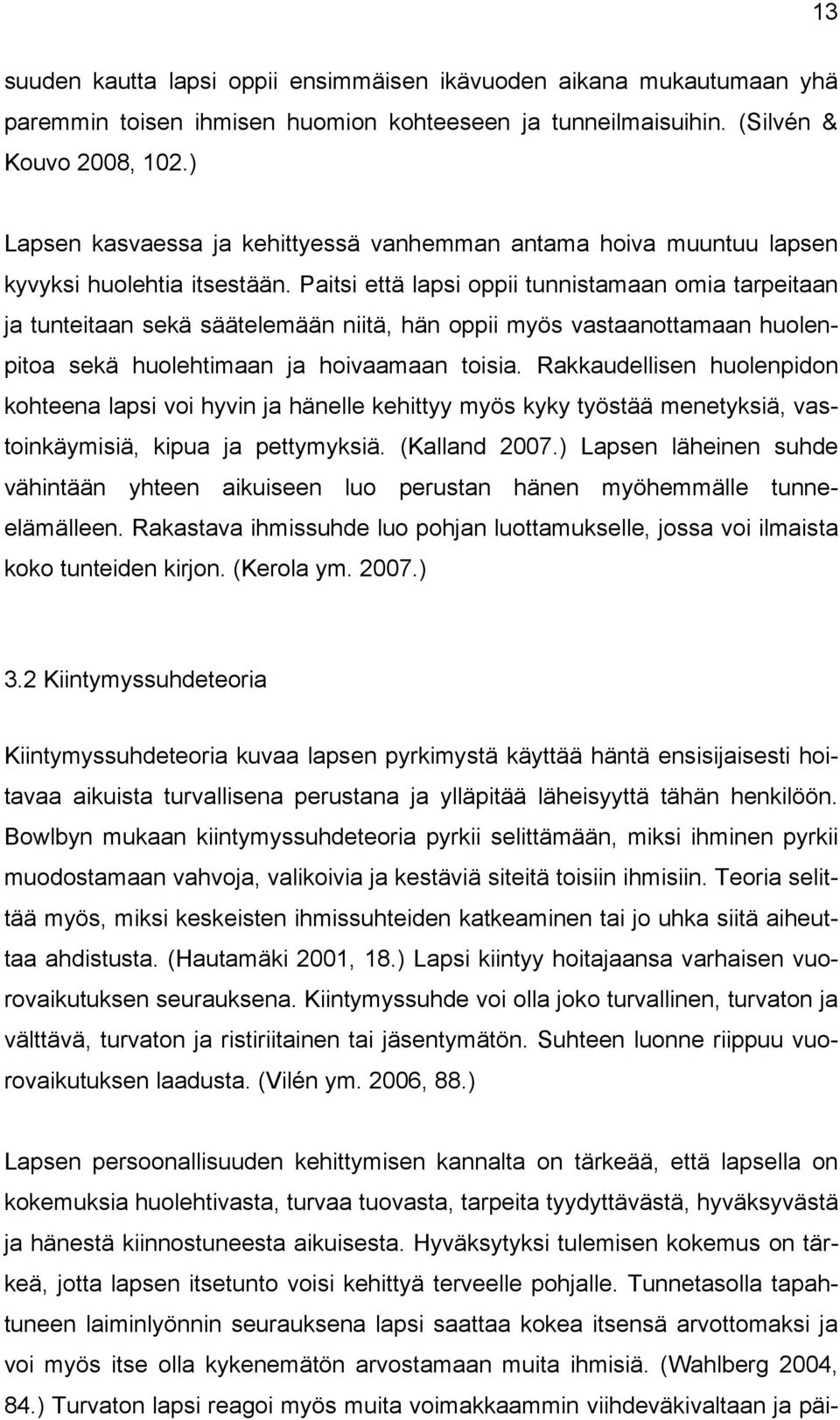 Paitsi että lapsi oppii tunnistamaan omia tarpeitaan ja tunteitaan sekä säätelemään niitä, hän oppii myös vastaanottamaan huolenpitoa sekä huolehtimaan ja hoivaamaan toisia.