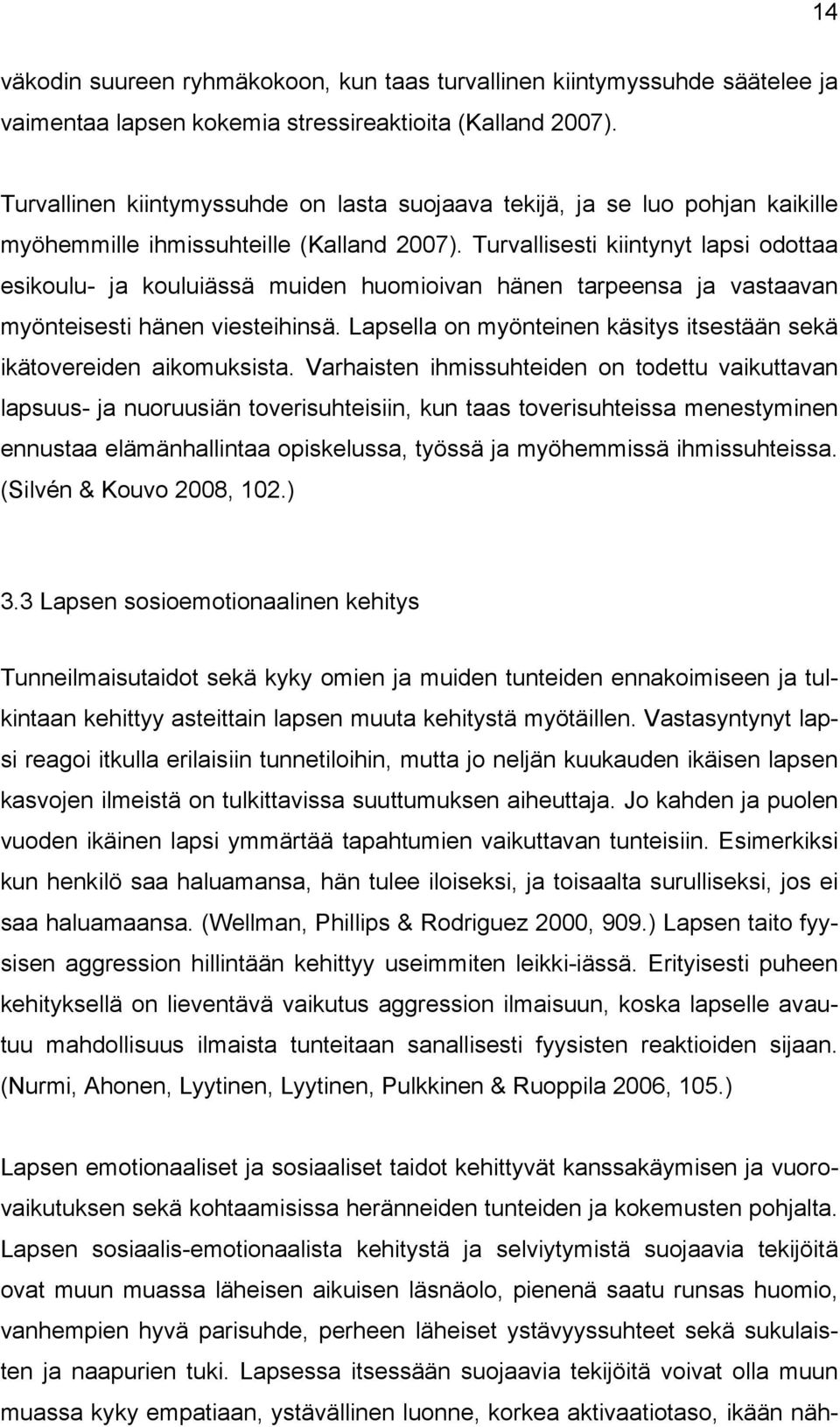 Turvallisesti kiintynyt lapsi odottaa esikoulu- ja kouluiässä muiden huomioivan hänen tarpeensa ja vastaavan myönteisesti hänen viesteihinsä.