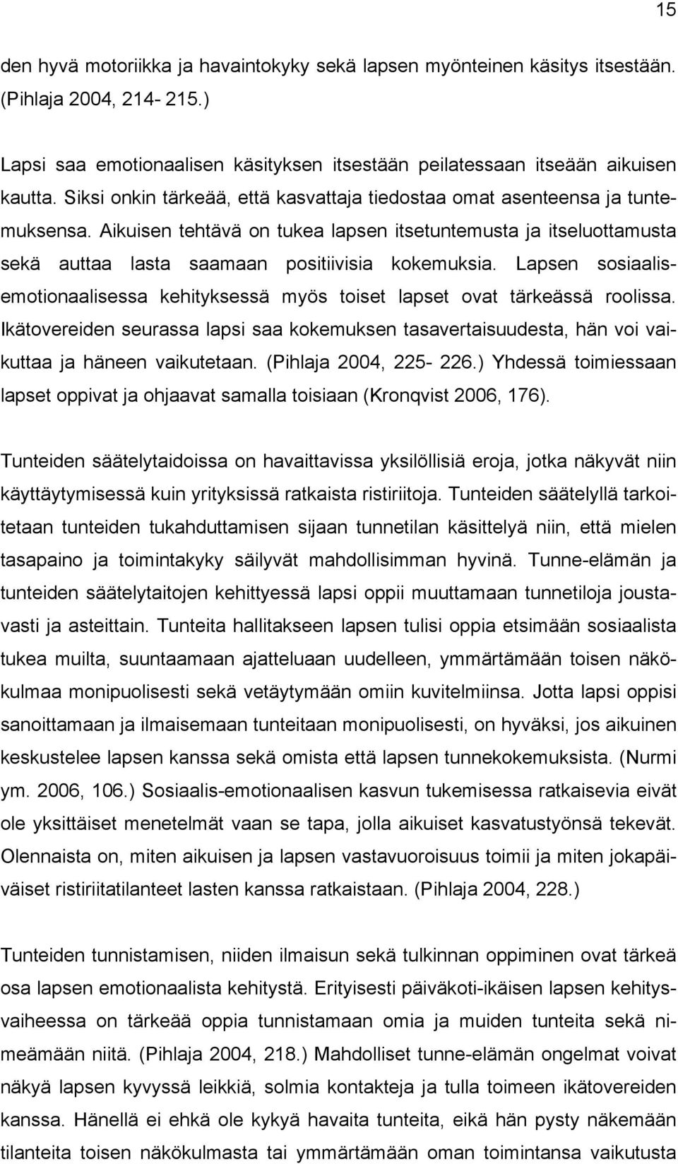 Lapsen sosiaalisemotionaalisessa kehityksessä myös toiset lapset ovat tärkeässä roolissa. Ikätovereiden seurassa lapsi saa kokemuksen tasavertaisuudesta, hän voi vaikuttaa ja häneen vaikutetaan.