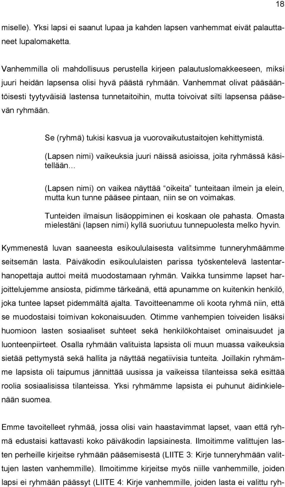 Vanhemmat olivat pääsääntöisesti tyytyväisiä lastensa tunnetaitoihin, mutta toivoivat silti lapsensa pääsevän ryhmään. Se (ryhmä) tukisi kasvua ja vuorovaikutustaitojen kehittymistä.