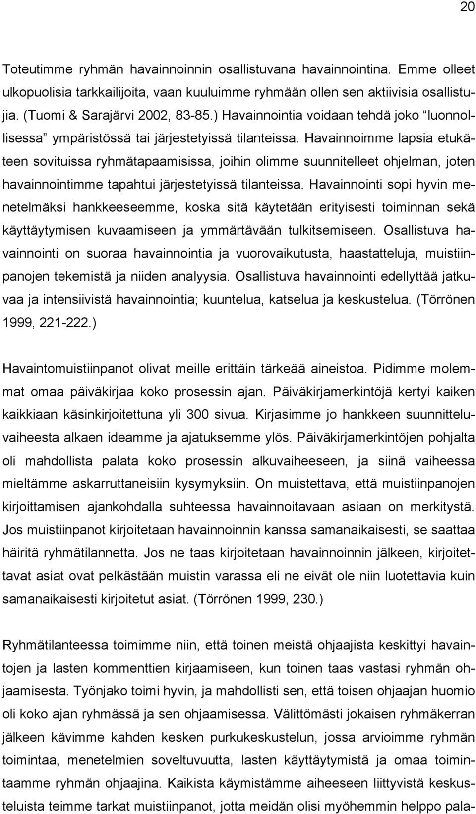 Havainnoimme lapsia etukäteen sovituissa ryhmätapaamisissa, joihin olimme suunnitelleet ohjelman, joten havainnointimme tapahtui järjestetyissä tilanteissa.