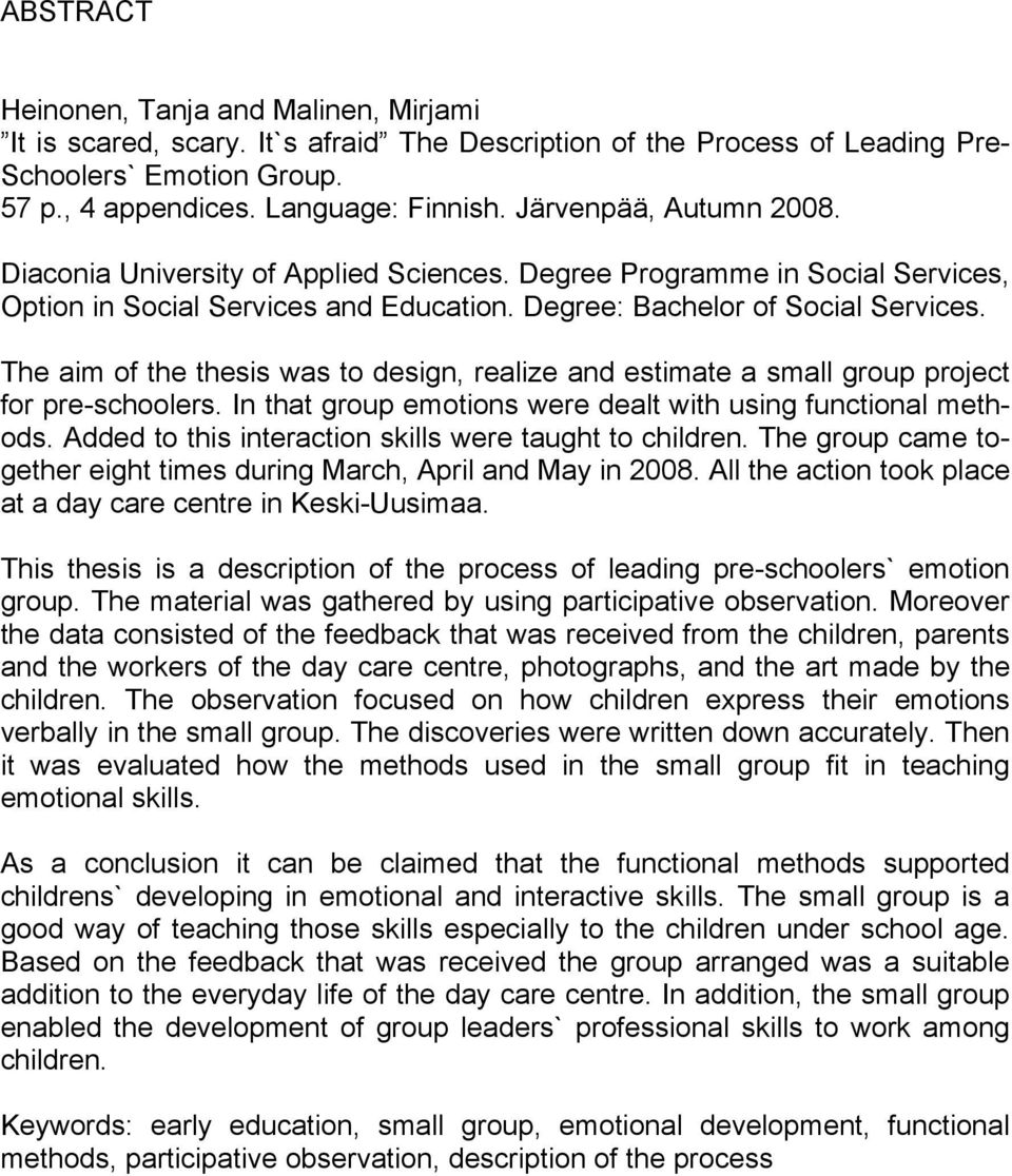 The aim of the thesis was to design, realize and estimate a small group project for pre-schoolers. In that group emotions were dealt with using functional methods.